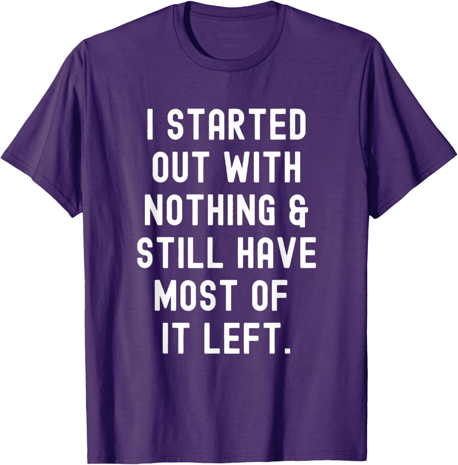 Funny I Started Out With Nothing T-Shirt for Humor Lovers - 5
