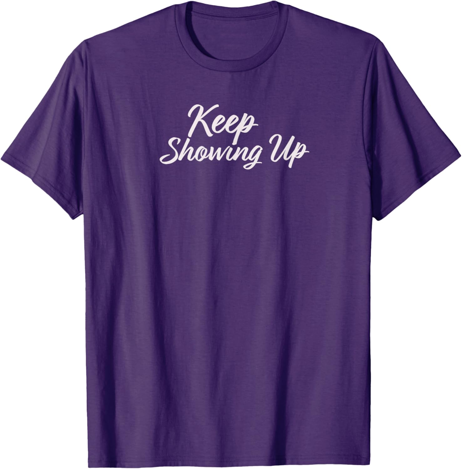 Keep Showing Up T-Shirt for Inspirational Living in Comfort and Style - 7