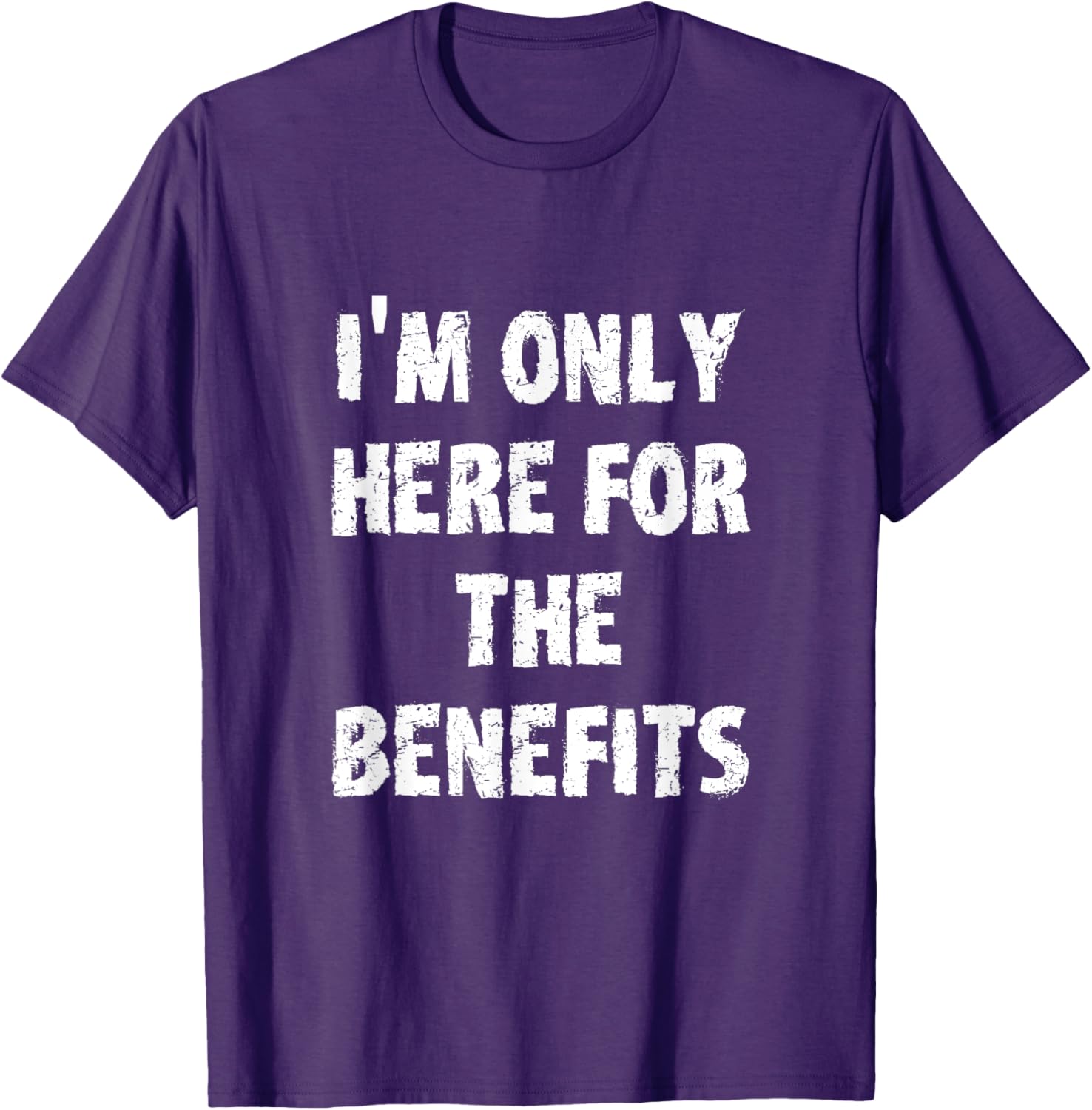 I'm Only Here For The Benefits T-Shirt Perfect for Casual Wear - 26