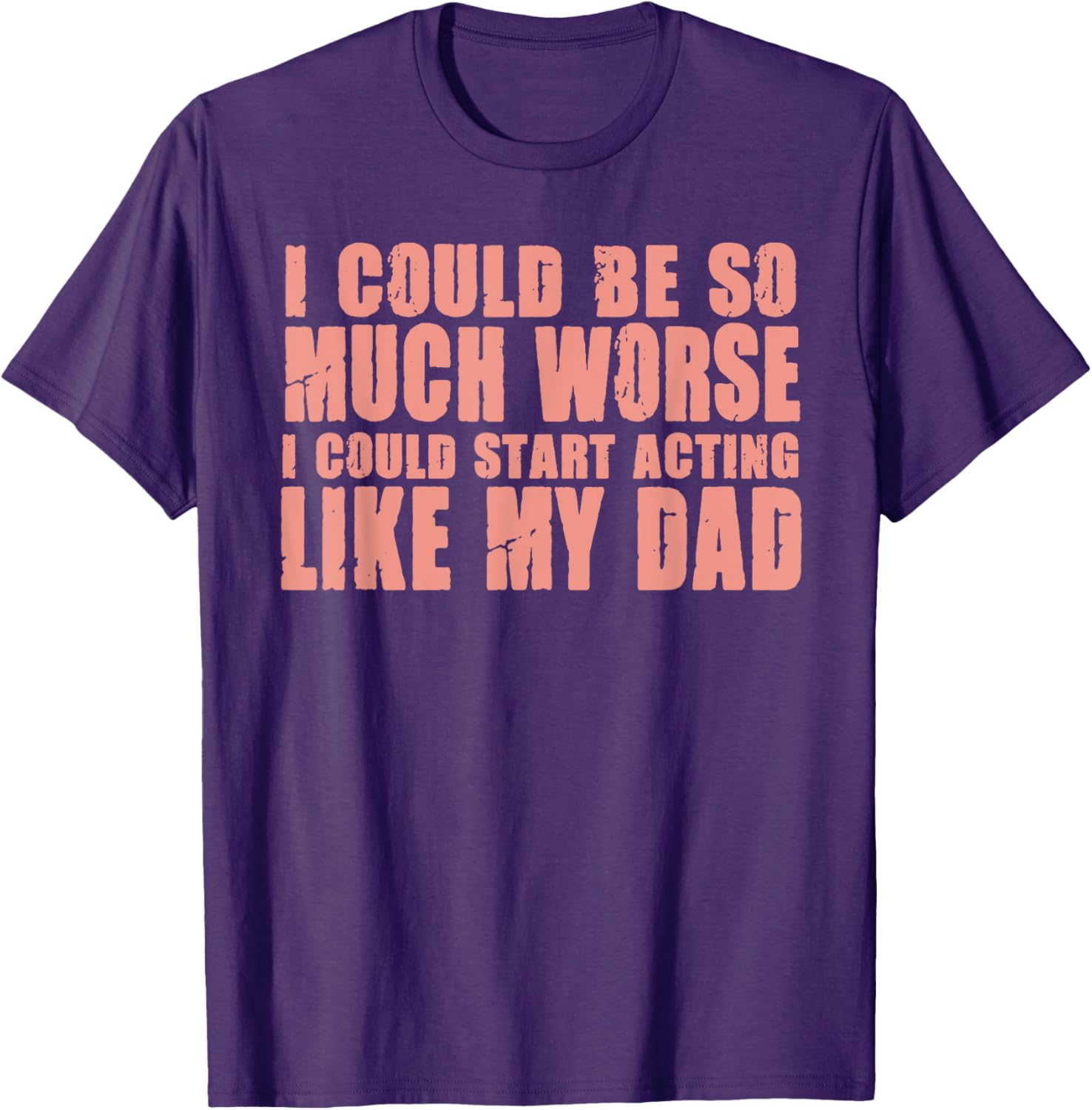 Funny I Could Be So Much Worse I Could Act Like My Dad T-Shirt for Men - 3