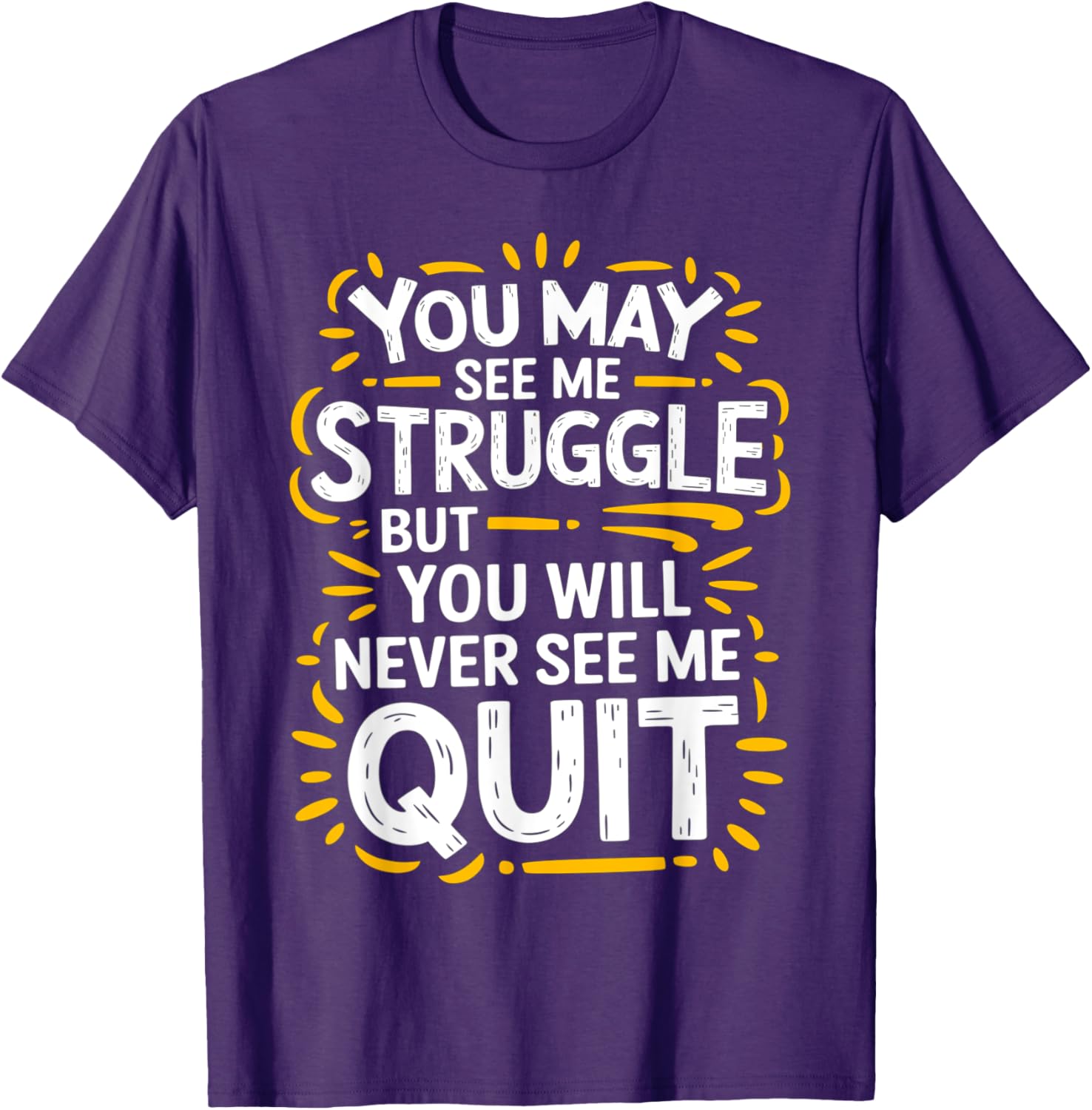 Cute You May See Me Struggle But You Will Never See Me Quit T-Shirt - 6
