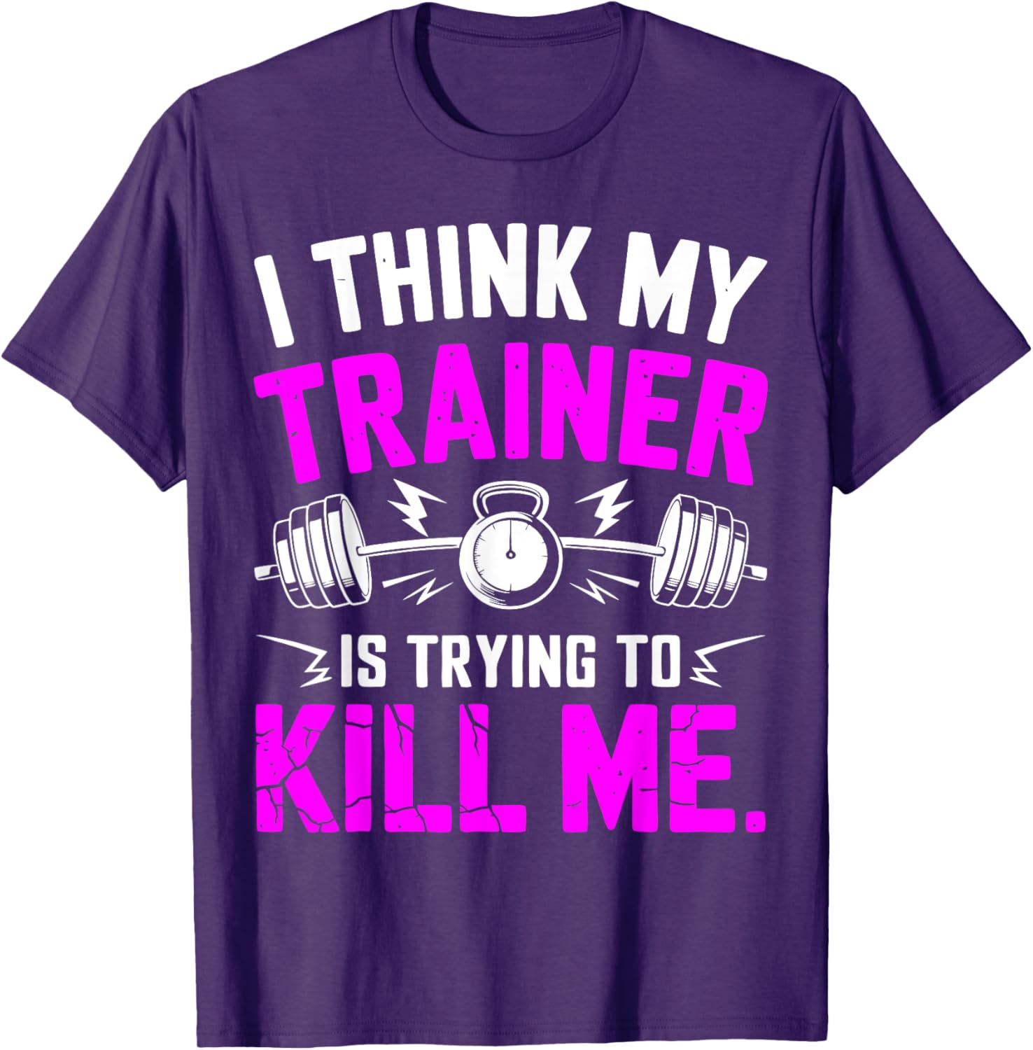Funny Gym Workout T-Shirt I Think My Trainer Is Trying to Kill Me - 9
