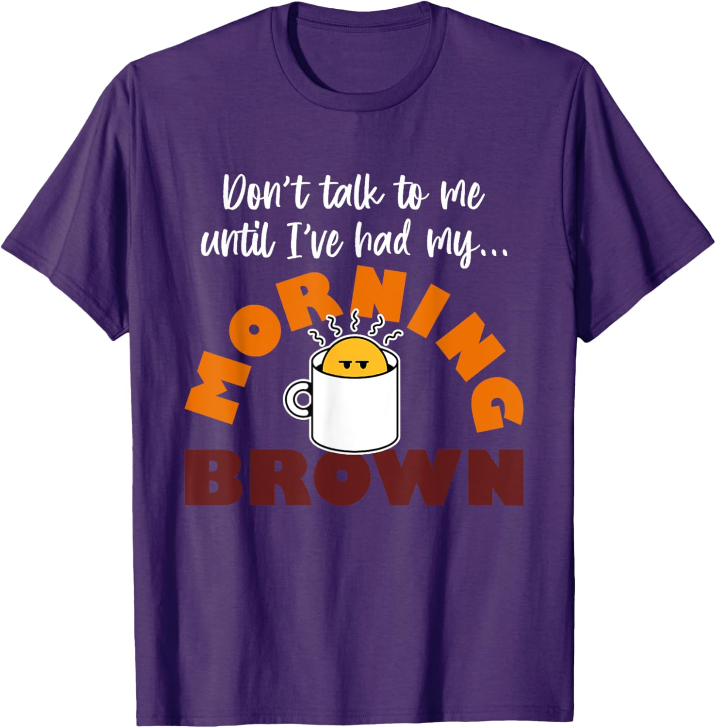 Morning Brown T-Shirt Don't Talk to Me Until I've Had My Coffee - 11