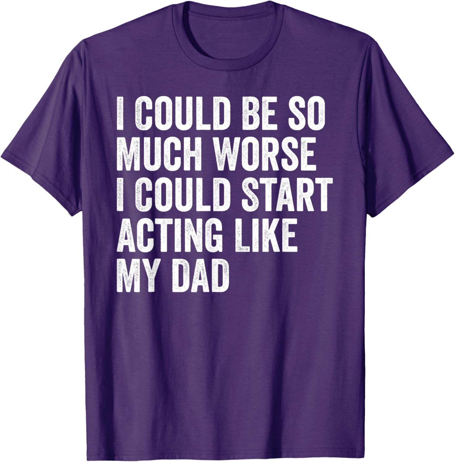 Funny I Could Be So Much Worse Dad Humor T-Shirt for Men and Women - 22