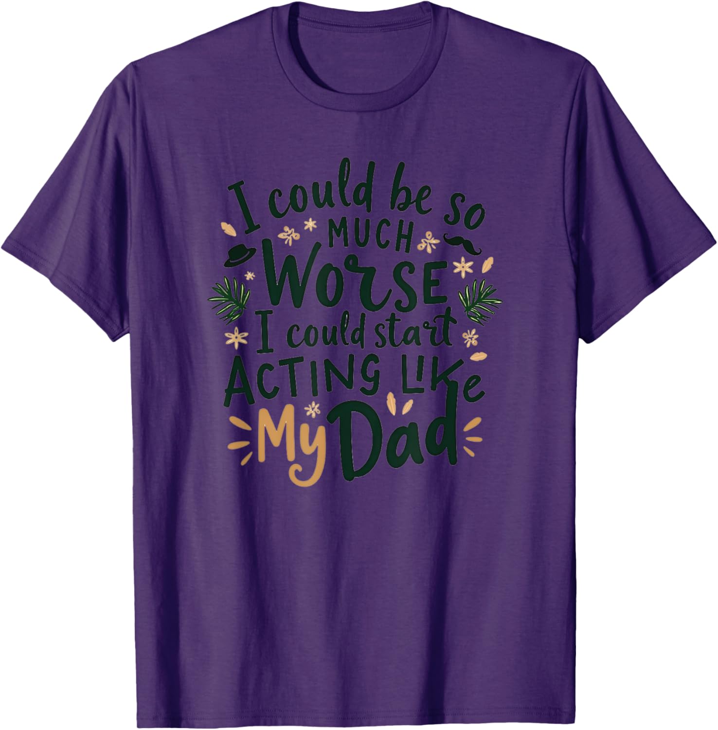 I Could Be So Much Worse Dad Humor T-Shirt for Men and Women - 8