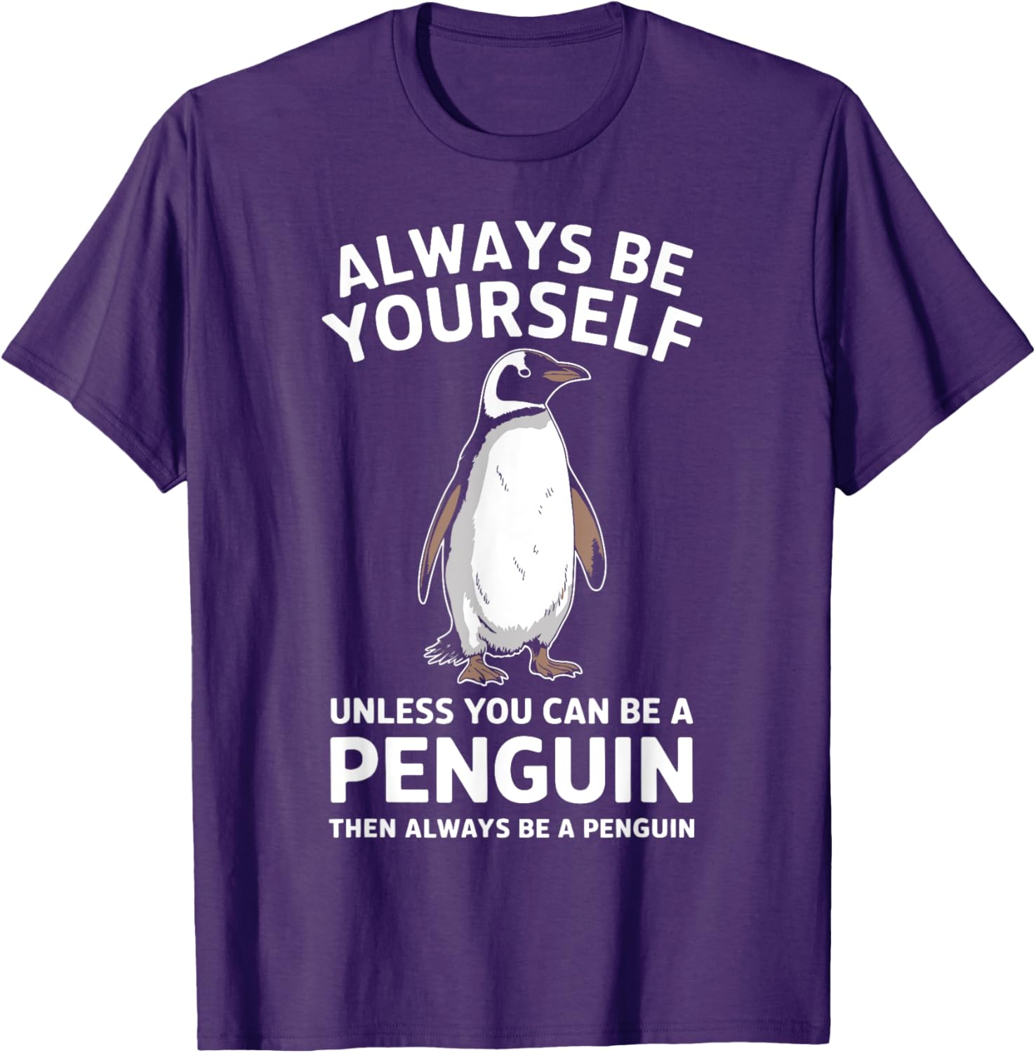 Always Be Yourself Unless You Can Be A Penguin Fun T-Shirt for Everyone - 13