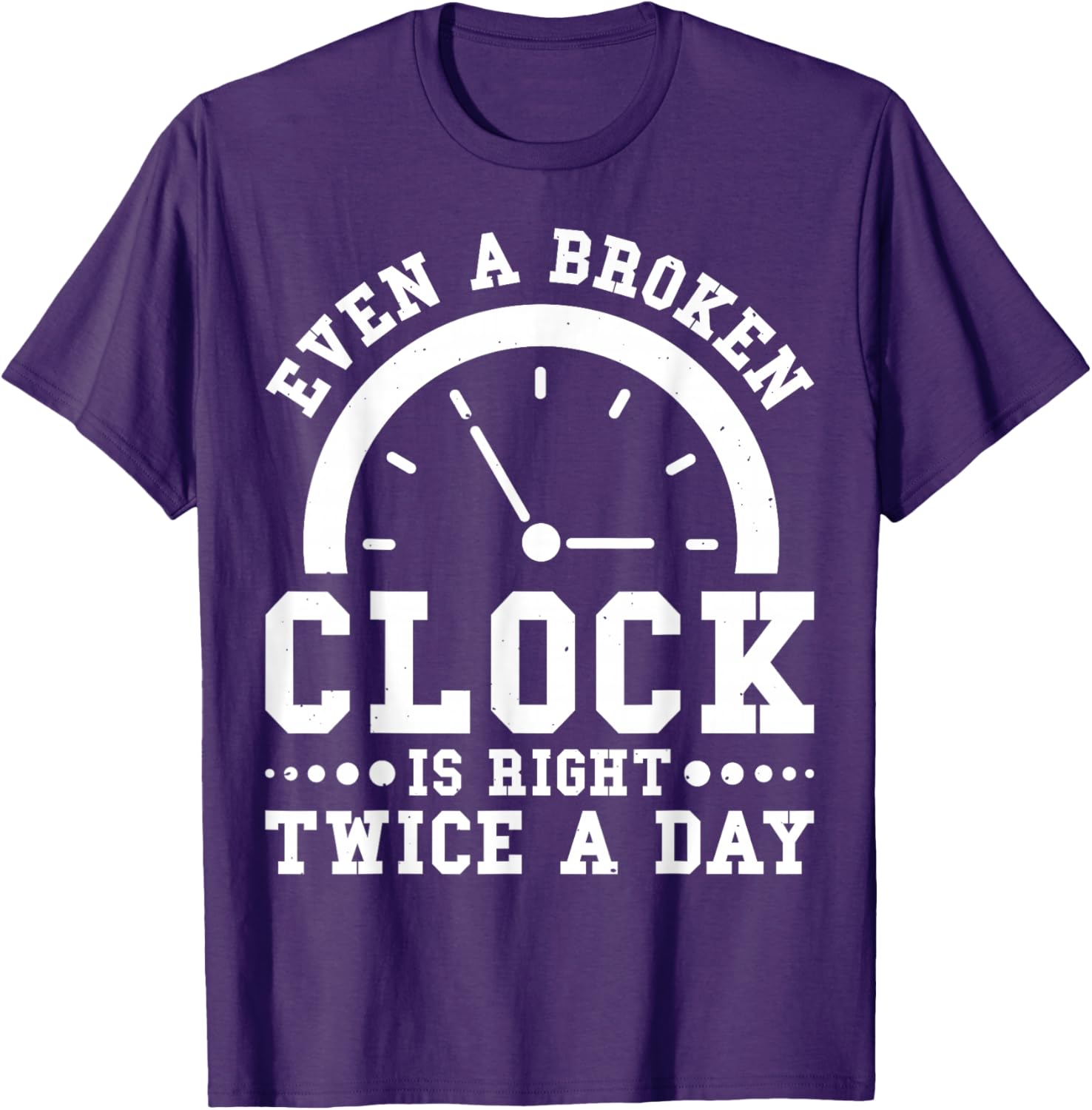 Even A Broken Clock Is Right Twice a Day T-Shirt for Unique Style - 8