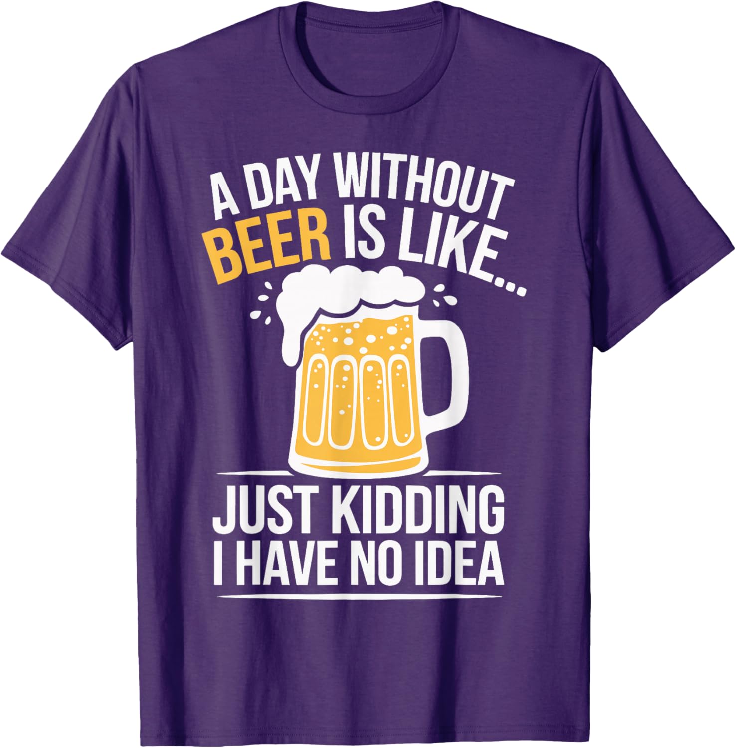 Funny A Day Without Beer Is Like T-Shirt for Beer Lovers and Friends - 7