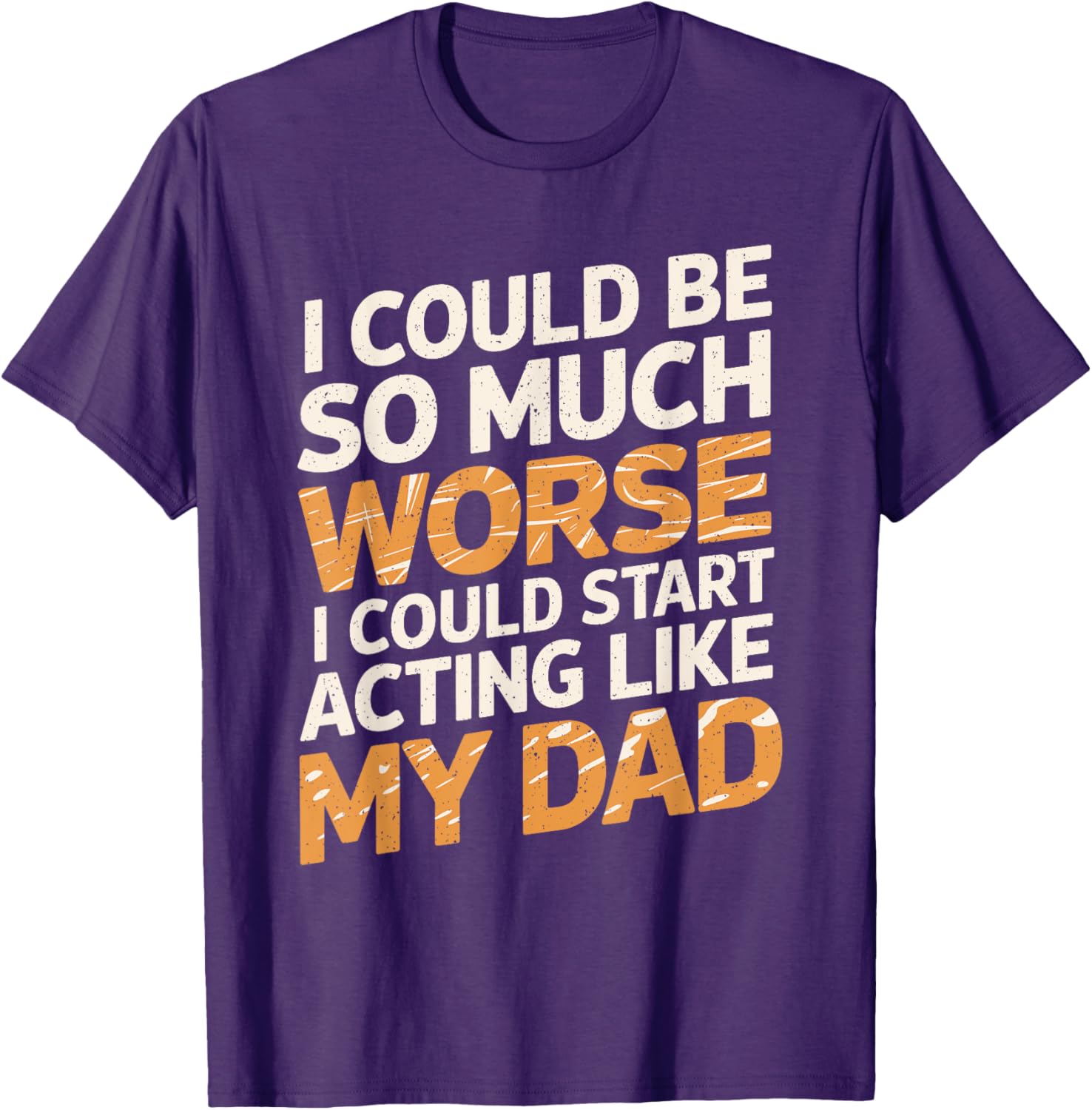 Funny I Could Be So Much Worse T-Shirt for Dads and Family Humor - 1