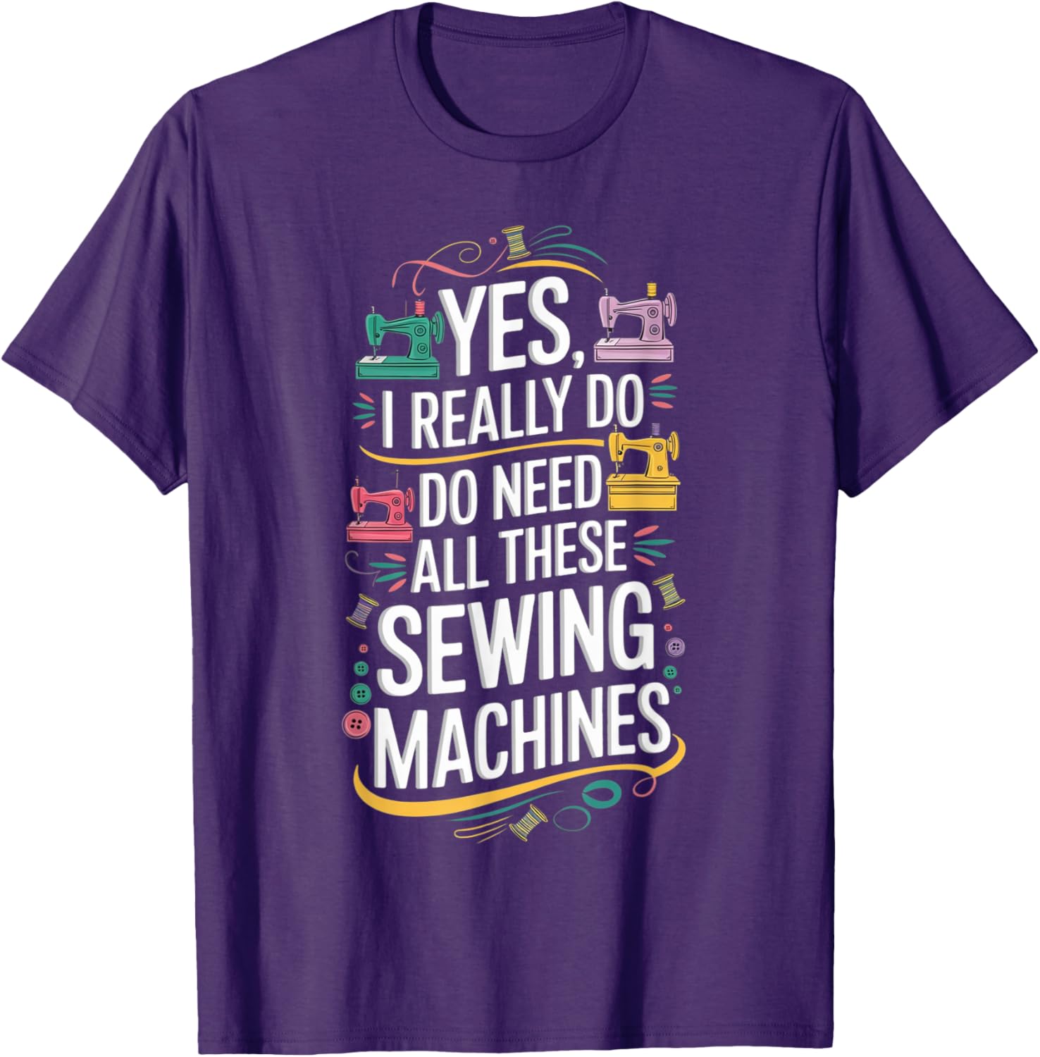 Yes I Really Do Need All These Sewing Machines T-Shirt for Crafters - 20