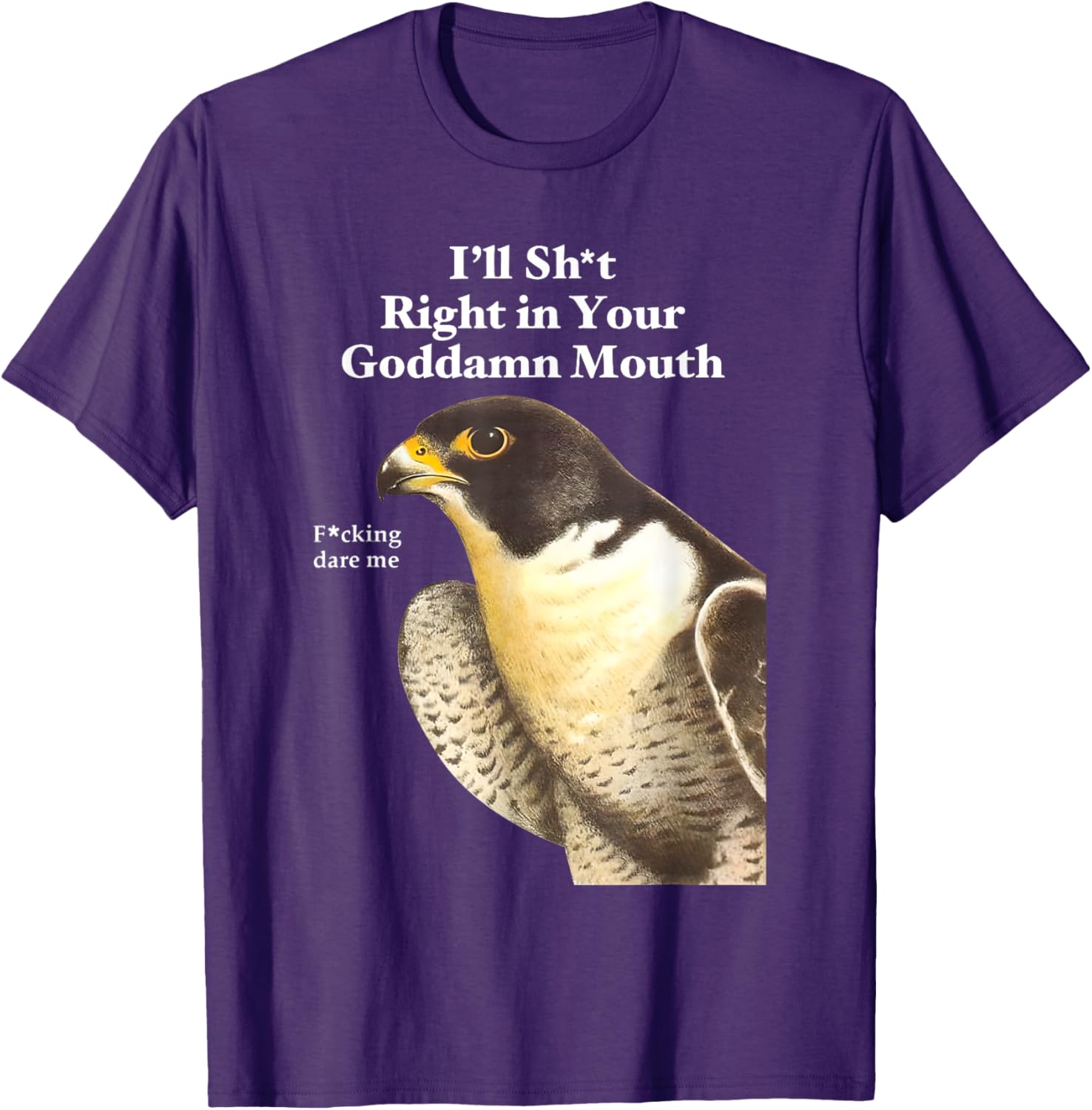 Funny Saying Quote T-Shirt I'll Sht Right in Your Goddamn Mouth - 13