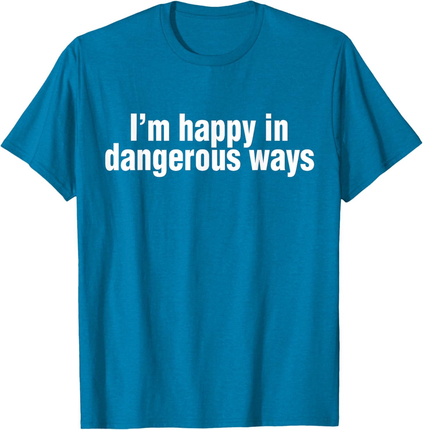 Funny Quote I'm Happy in Dangerous Ways T-Shirt for Unique Style - 8