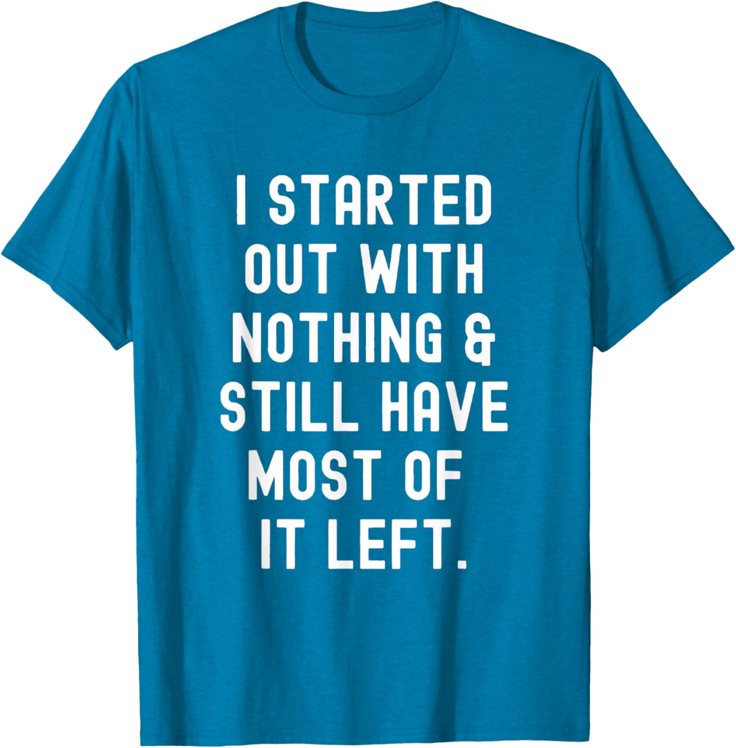 Funny I Started Out With Nothing T-Shirt for Humor Lovers - 16