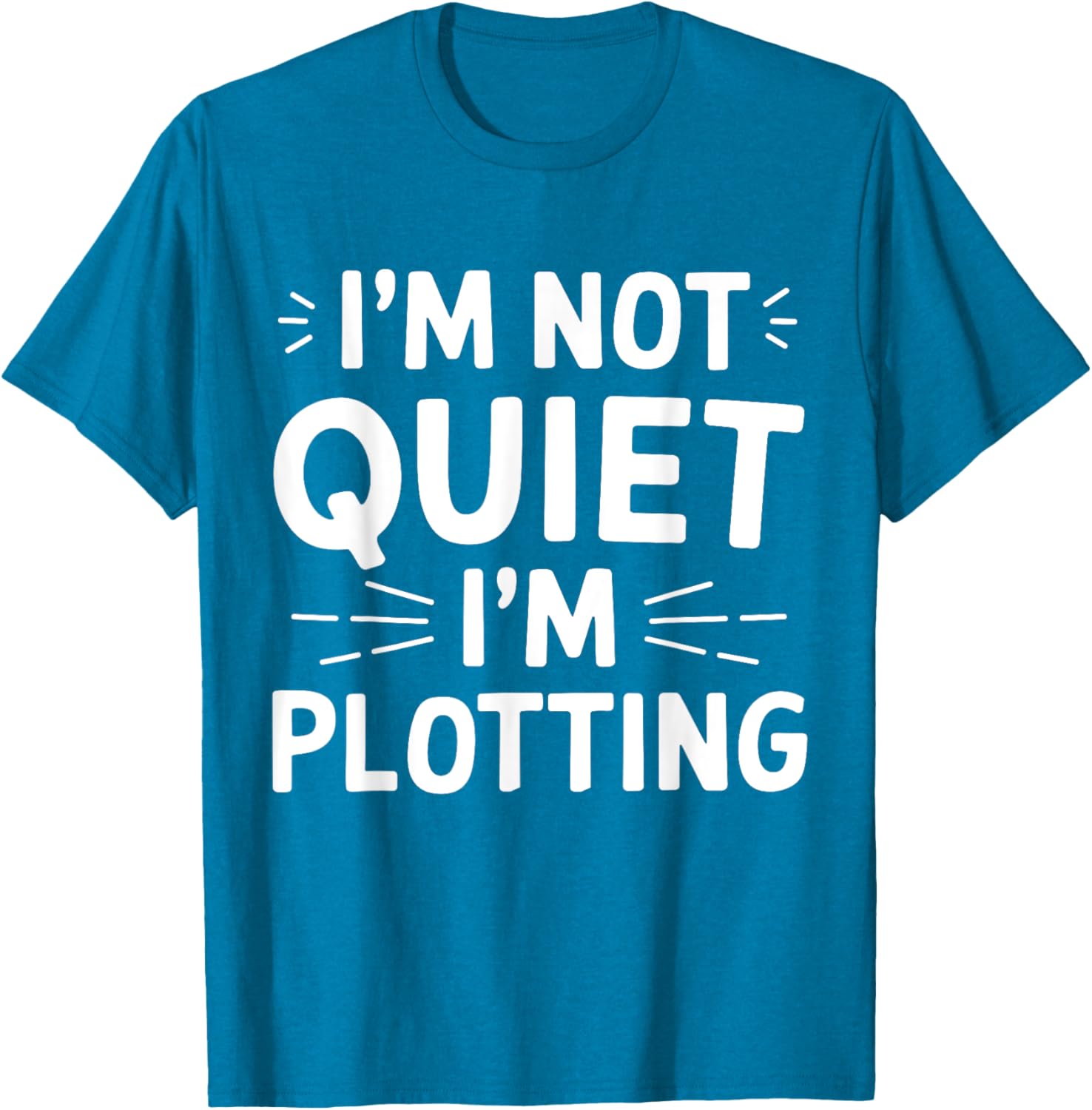 I'm Not Quiet I'm Plotting Funny Graphic T-Shirt for Creative Minds - 11