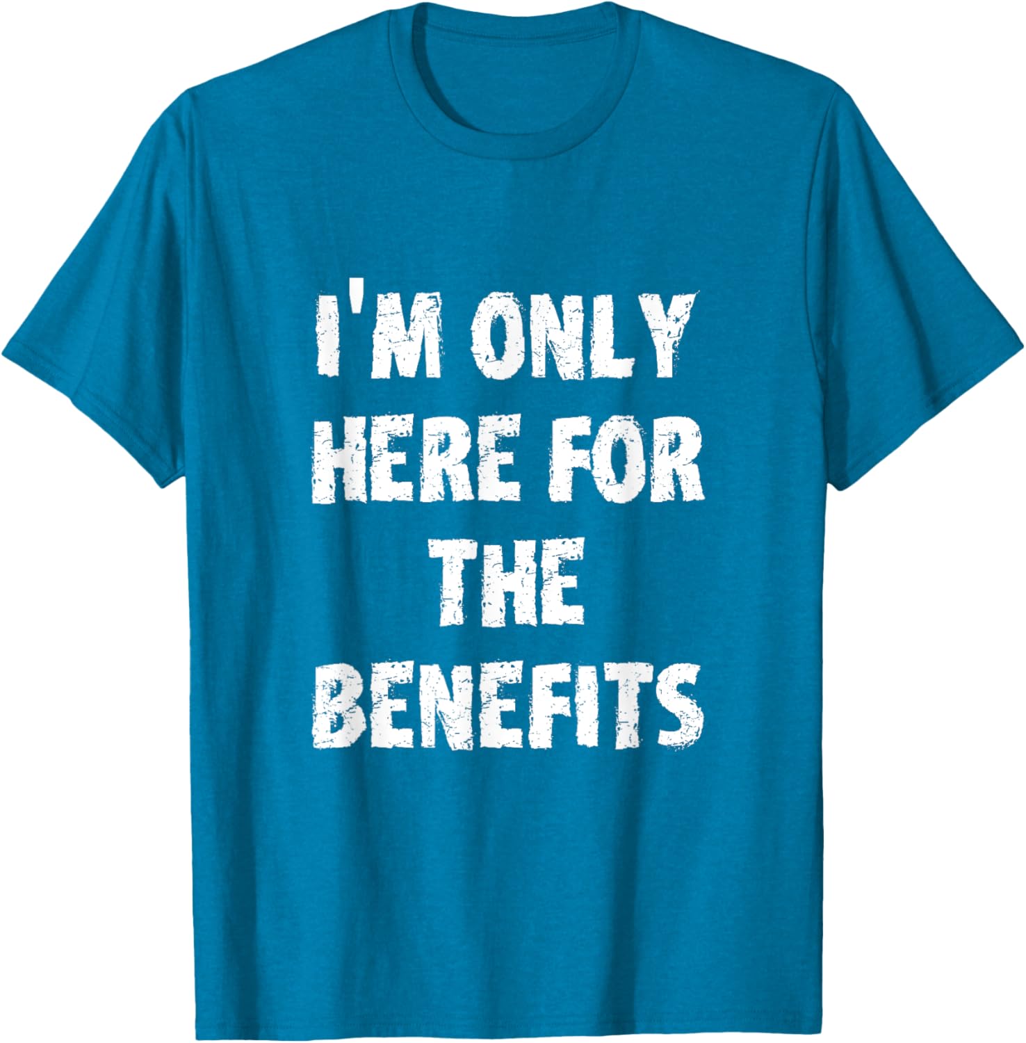 I'm Only Here For The Benefits T-Shirt Perfect for Casual Wear - 11