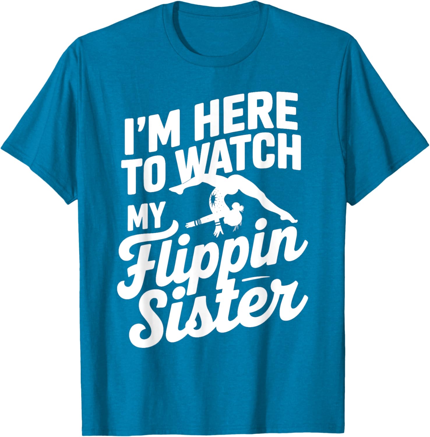 Funny I'm Here to Watch My Flippin Sister Gymnastics T-Shirt - 10