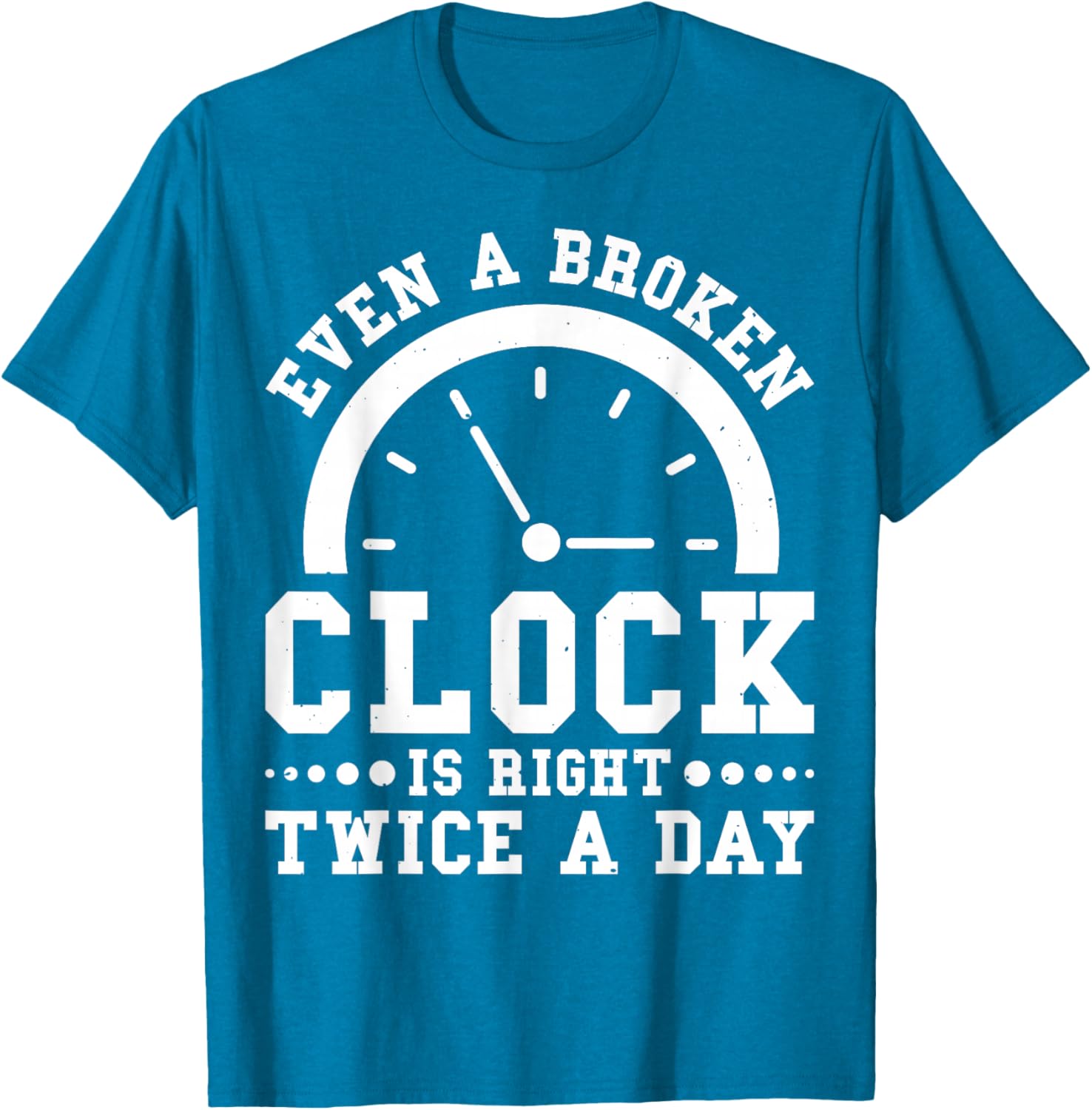 Even A Broken Clock Is Right Twice a Day T-Shirt for Unique Style - 17