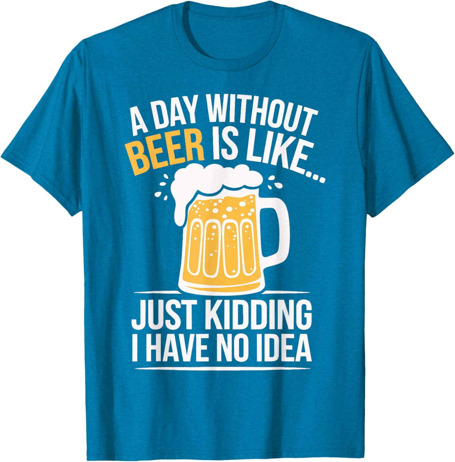 Funny A Day Without Beer Is Like T-Shirt for Beer Lovers and Friends - 13