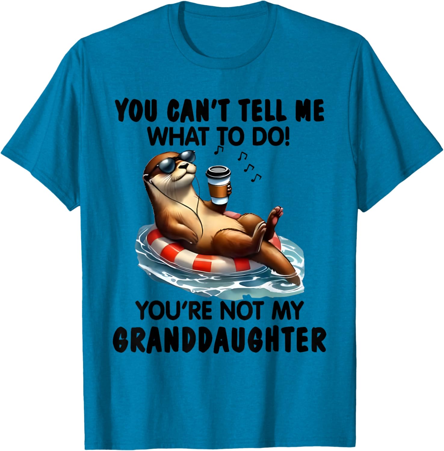You Can't Tell Me What to Do You're Not My Granddaughter Otter T-Shirt - 9