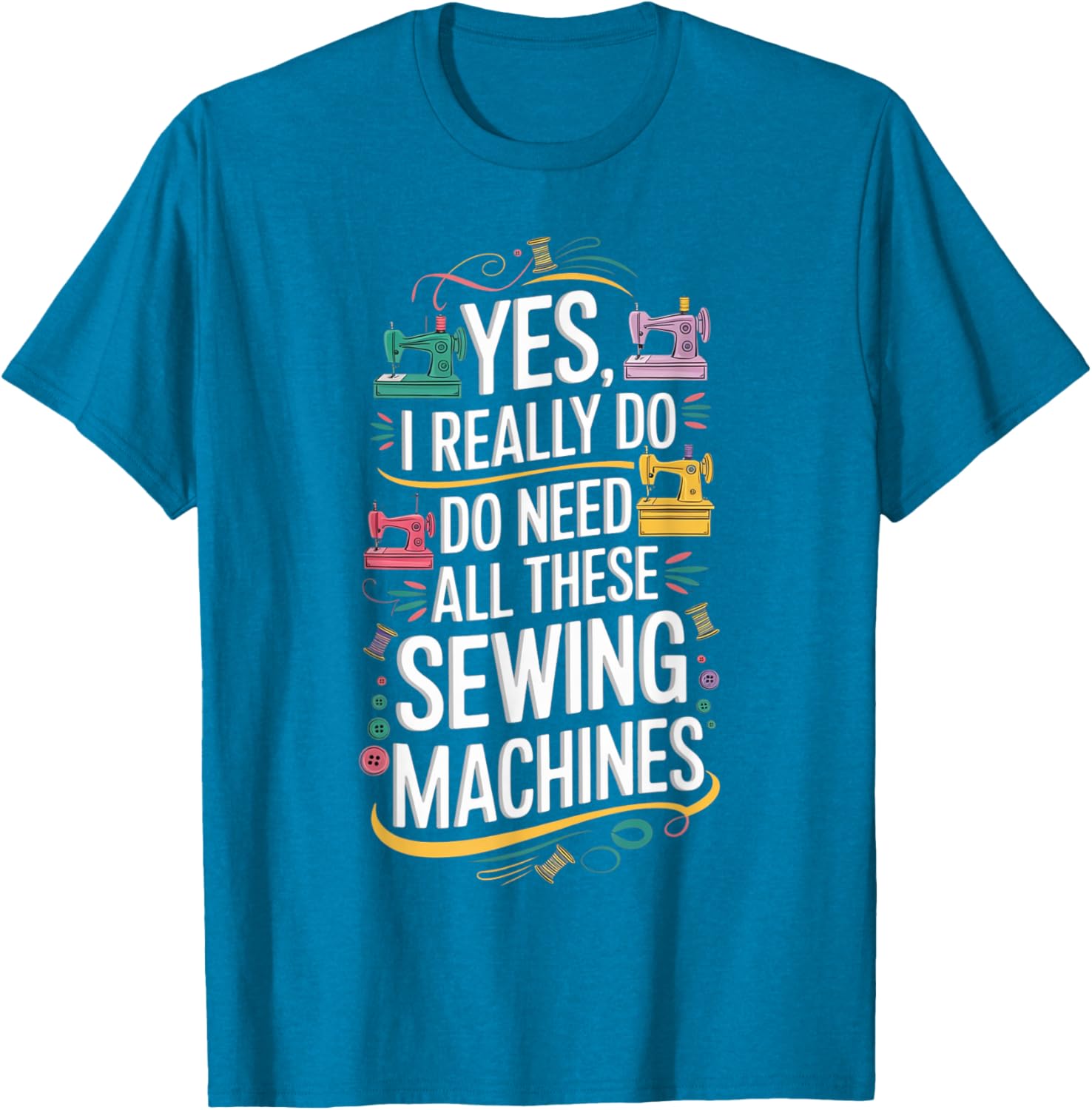 Yes I Really Do Need All These Sewing Machines T-Shirt for Crafters - 21