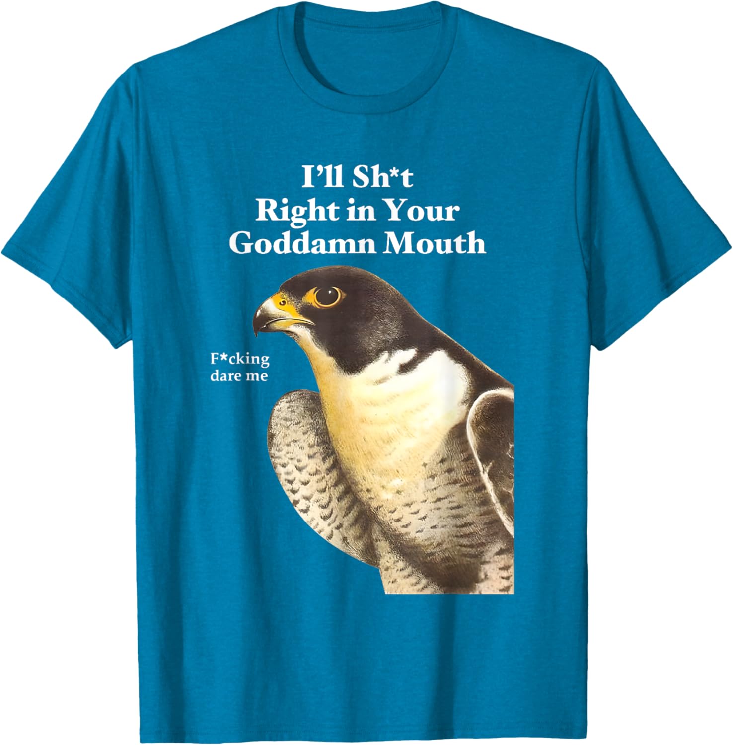 Funny Saying Quote T-Shirt I'll Sht Right in Your Goddamn Mouth - 12