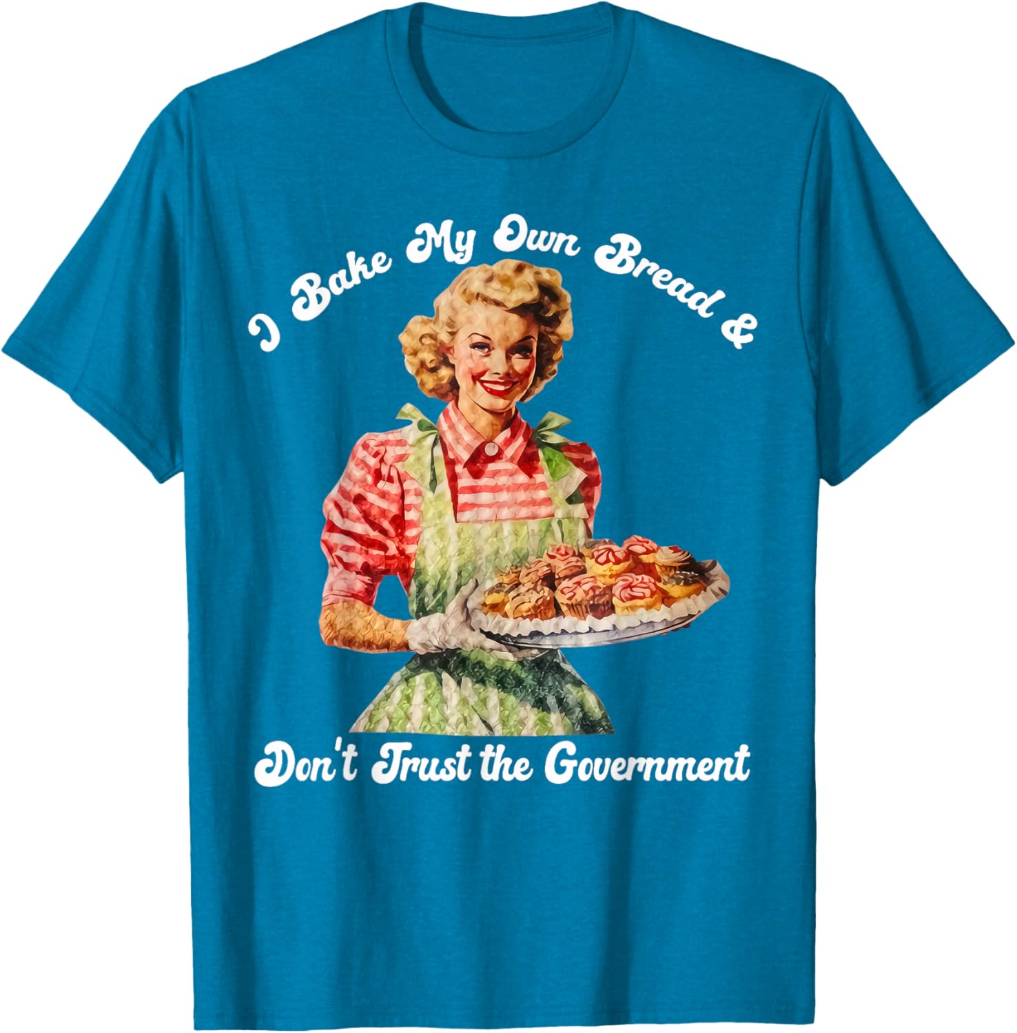 I Bake My Own Bread Don't Trust The Government T-Shirt for Foodies - 12