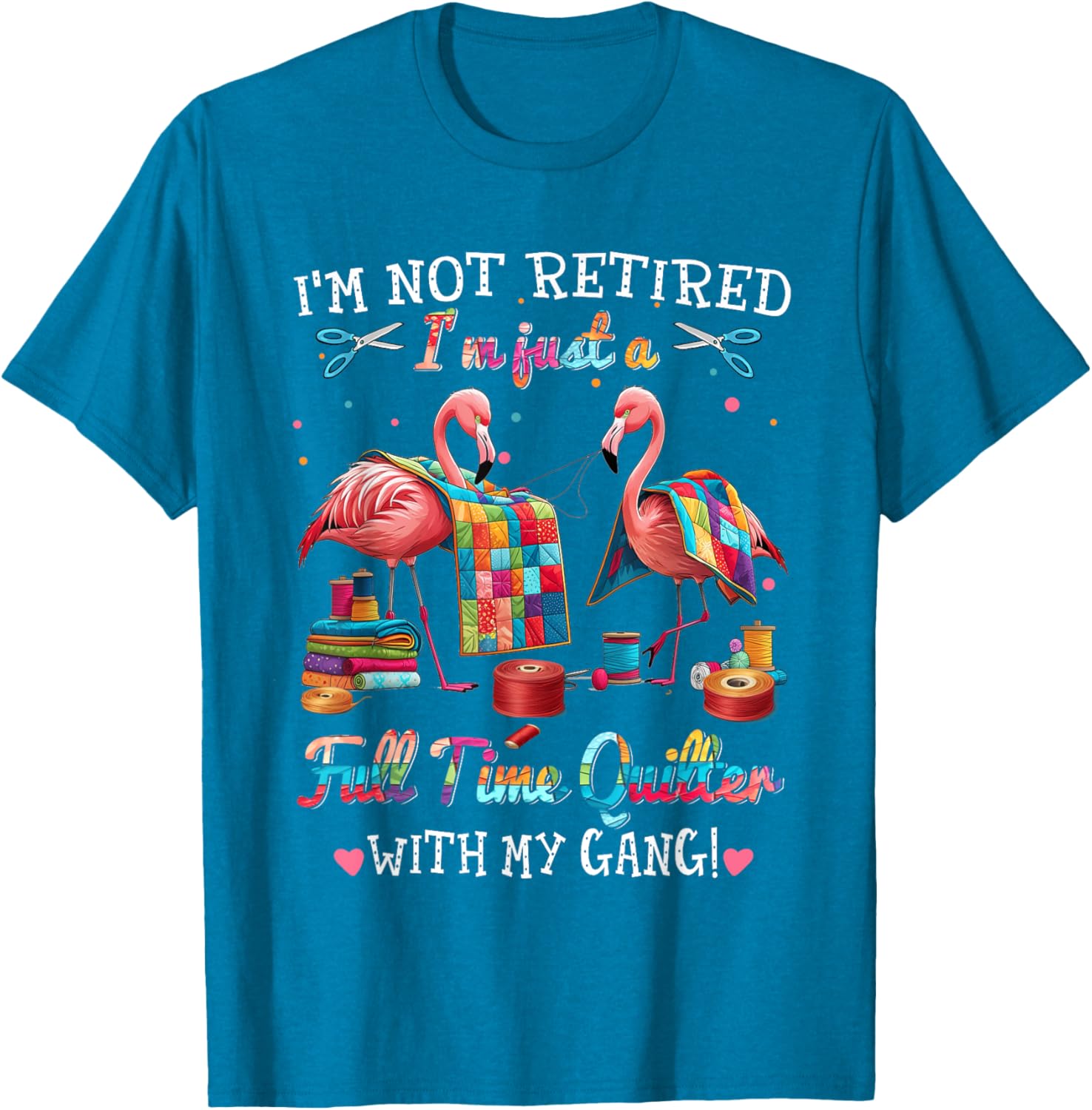 Funny I'm Not Retired Just Full Time Quilt with My Gang T-Shirt - 15