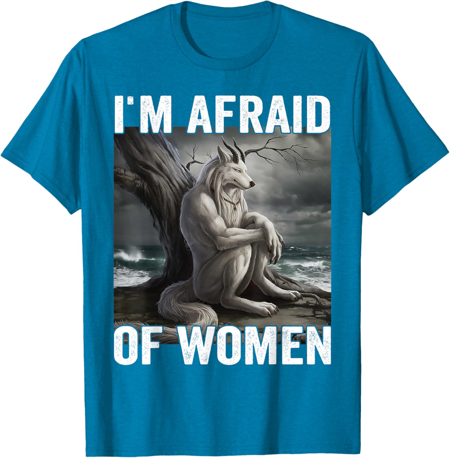 Funny Werewolf Meme T-Shirt - I Am Afraid Of Women, Unique Gift Idea - 6