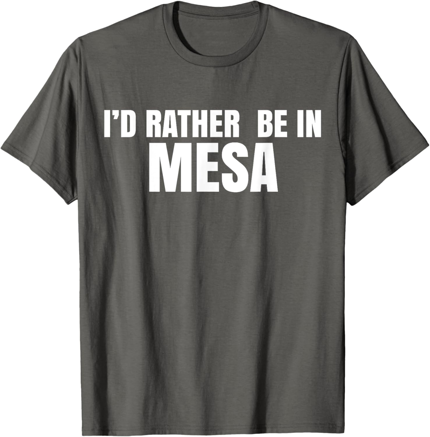 I'd Rather Be in Mesa T-Shirt for Comfort and Style Lovers - 26