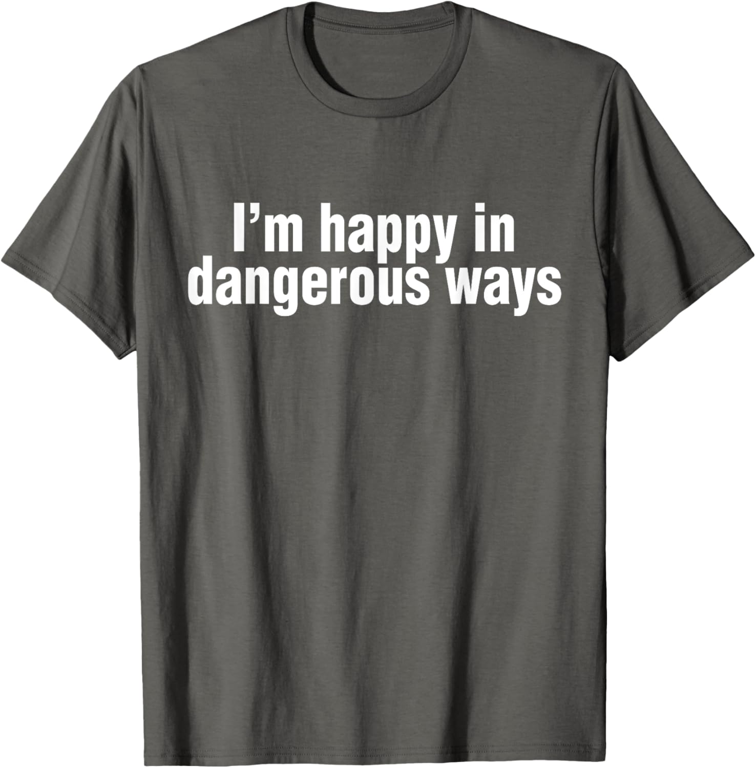 Funny Quote I'm Happy in Dangerous Ways T-Shirt for Unique Style - 2