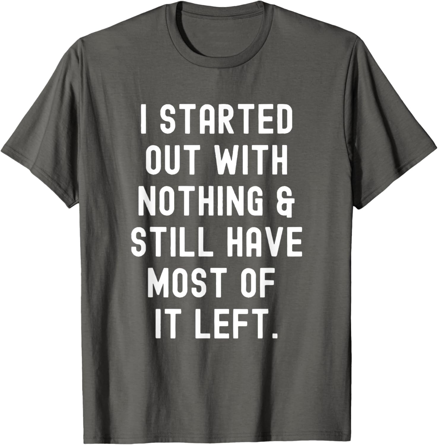 Funny I Started Out With Nothing T-Shirt for Humor Lovers - 6