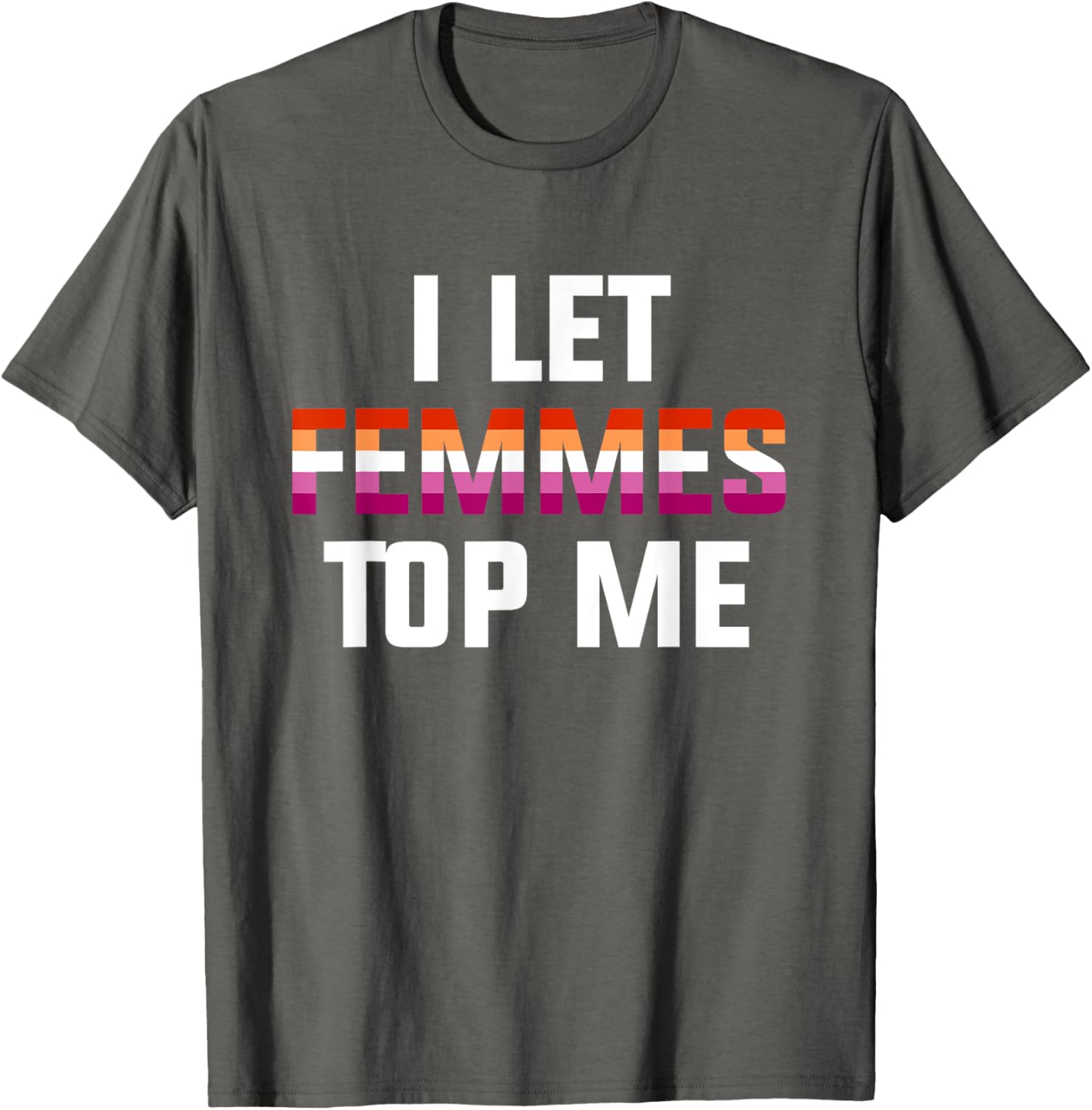 Funny Lesbian Bisexual Pride T-Shirt I Let Femmes Top Me for Everyone - 17