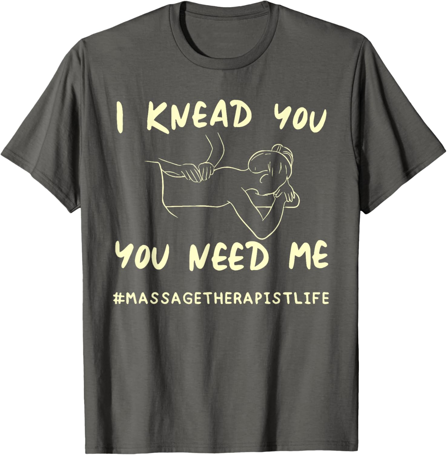 I KNEAD YOU YOU NEED ME Funny Massage Therapist T-Shirt for Therapists - 9
