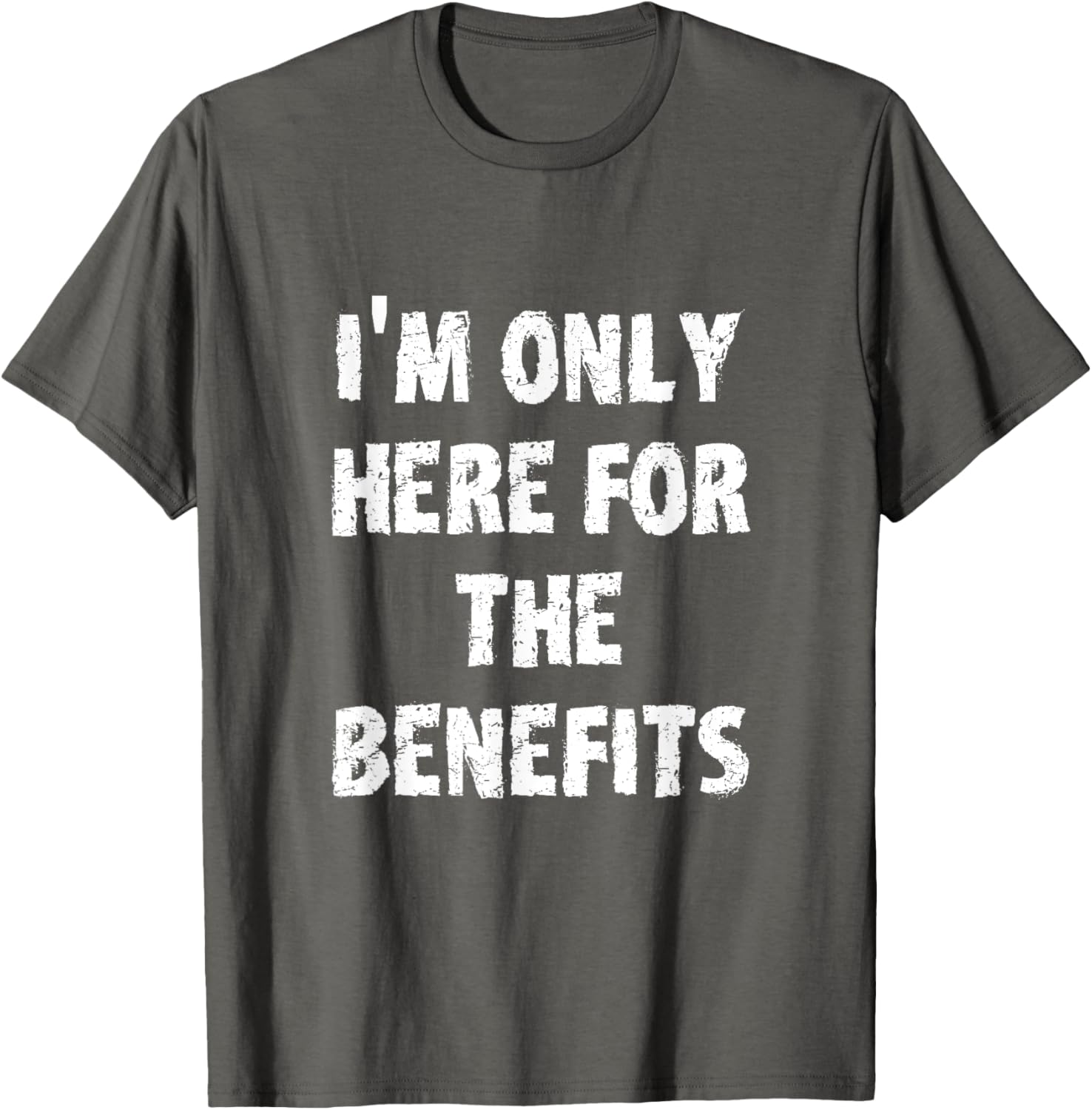 I'm Only Here For The Benefits T-Shirt Perfect for Casual Wear - 6