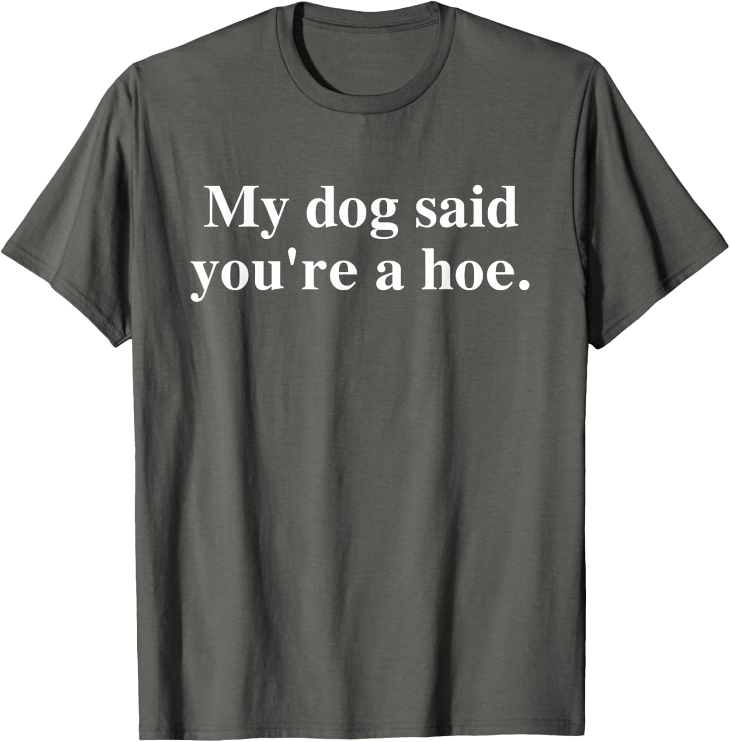 Funny My Dog Said You're A Hoe T-Shirt for Dog Lovers and Humor Fans - 5