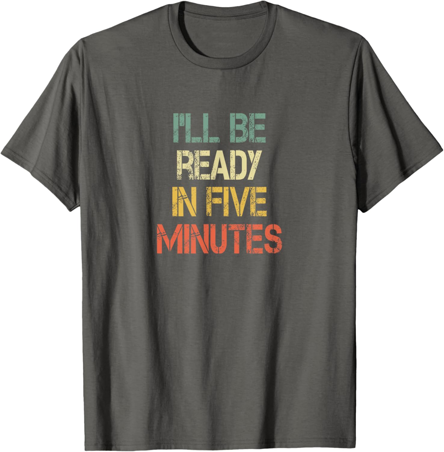Funny Always Late I'll Be Ready in 5 Minutes T-Shirt for Laughs - 26