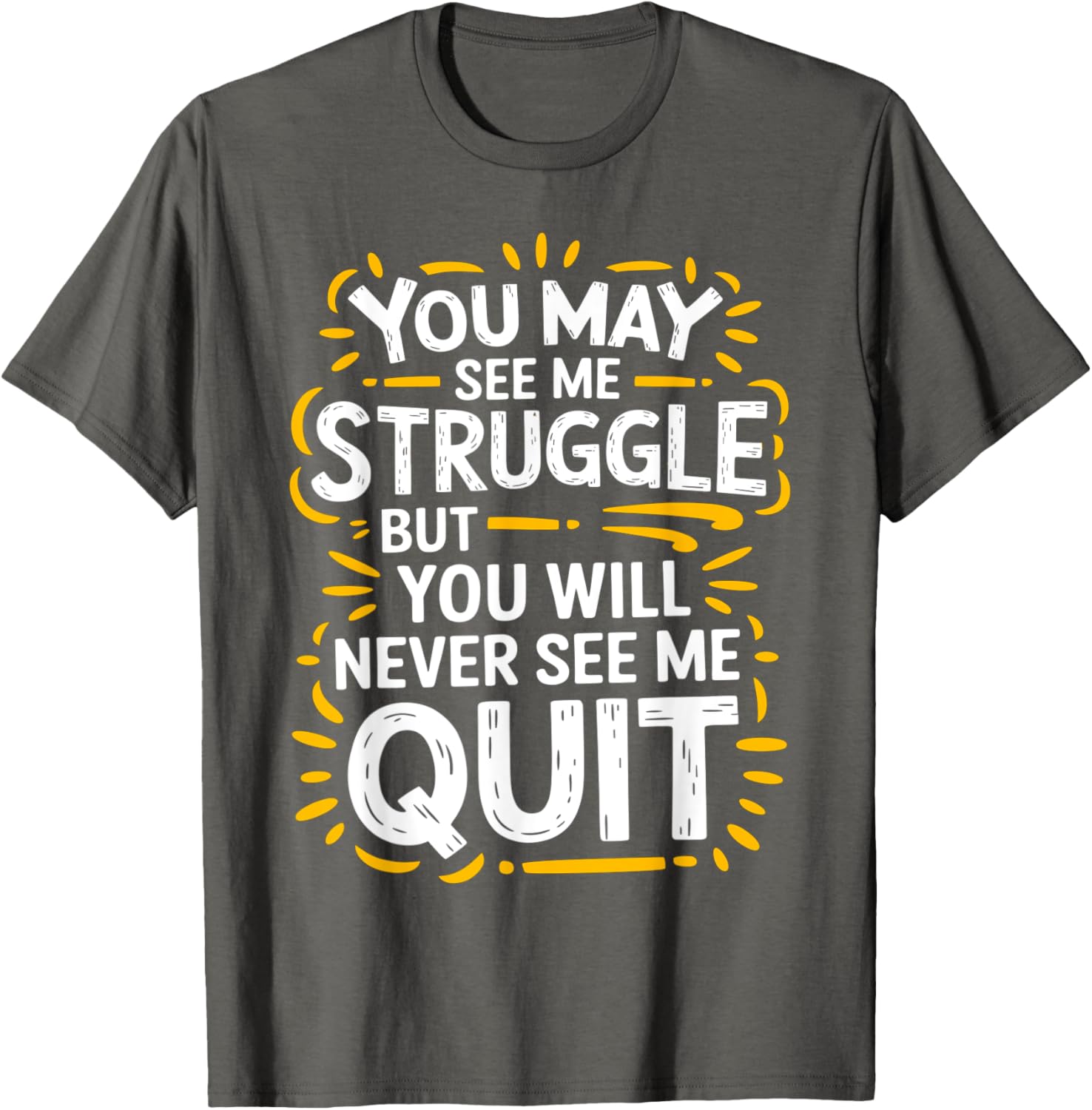 Cute You May See Me Struggle But You Will Never See Me Quit T-Shirt - 3