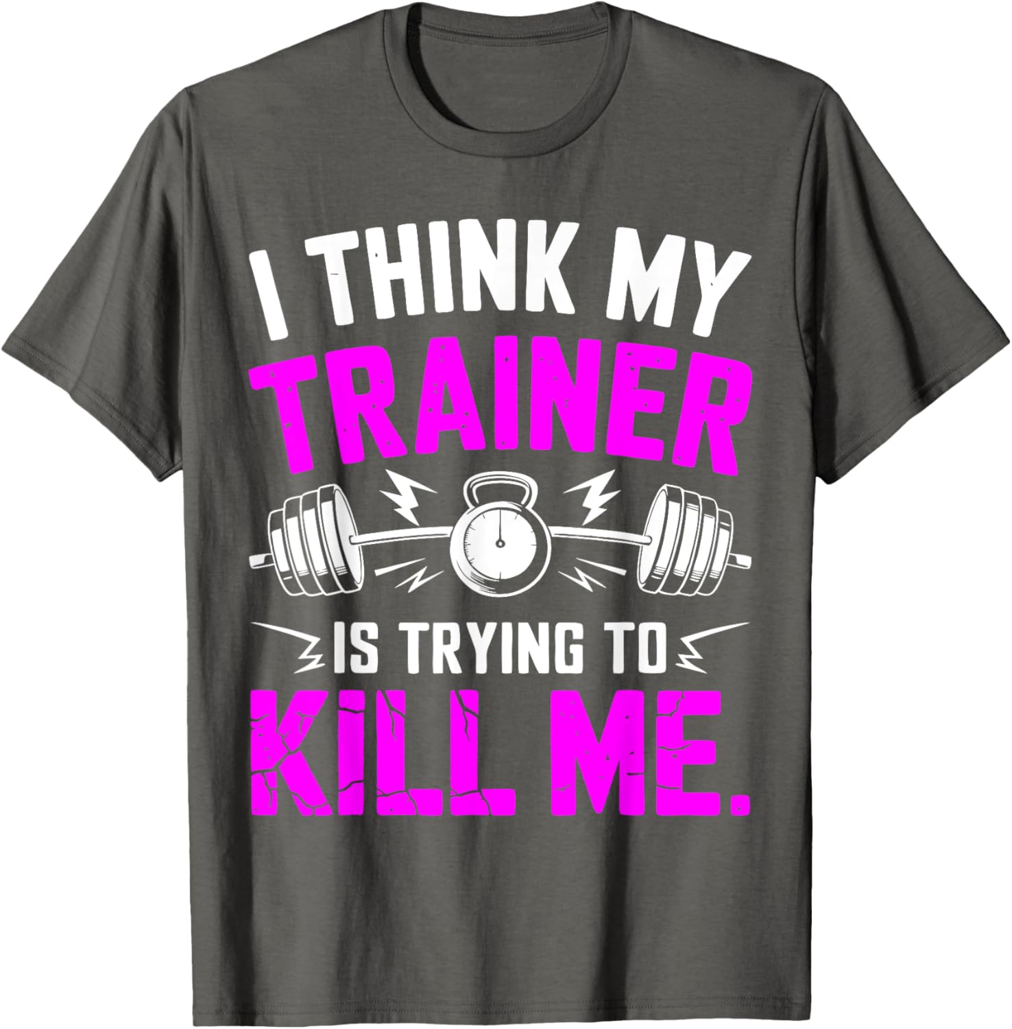 Funny Gym Workout T-Shirt I Think My Trainer Is Trying to Kill Me - 3