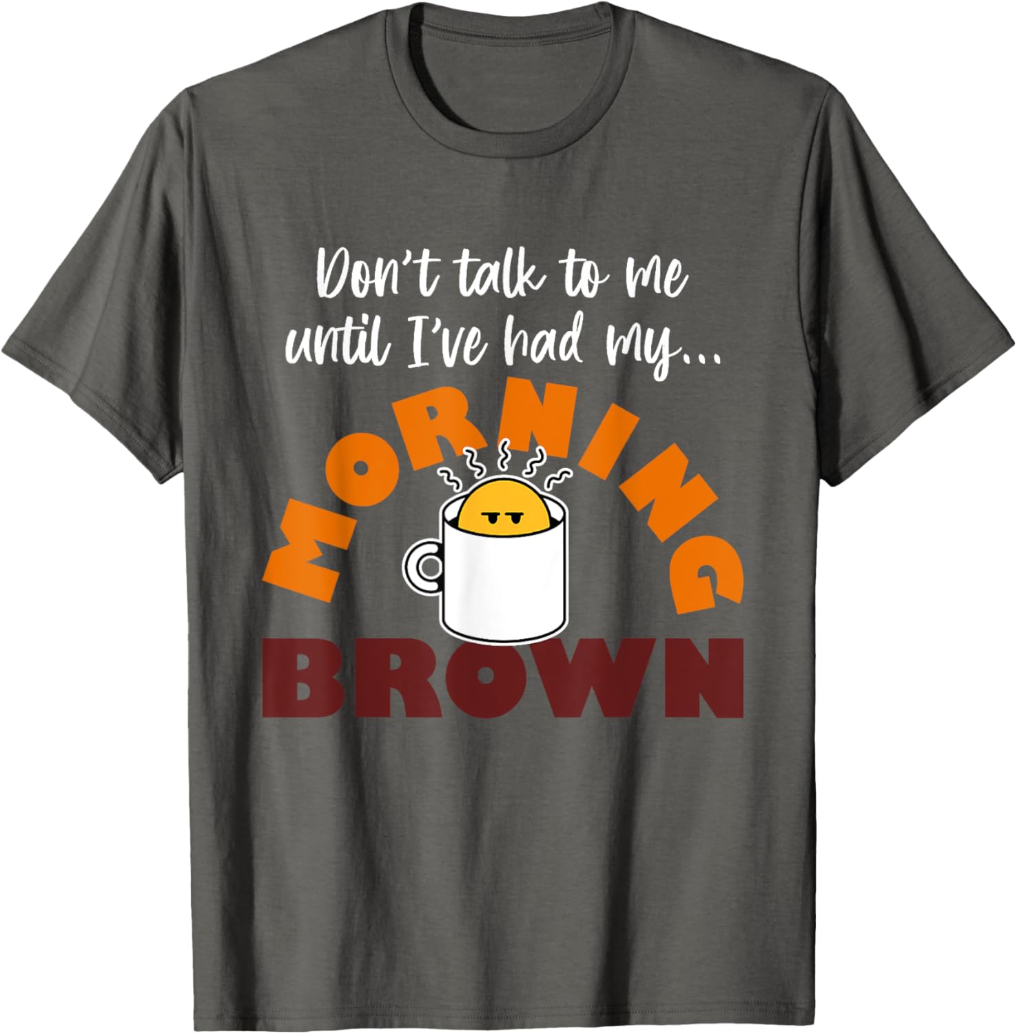 Morning Brown T-Shirt Don't Talk to Me Until I've Had My Coffee - 16