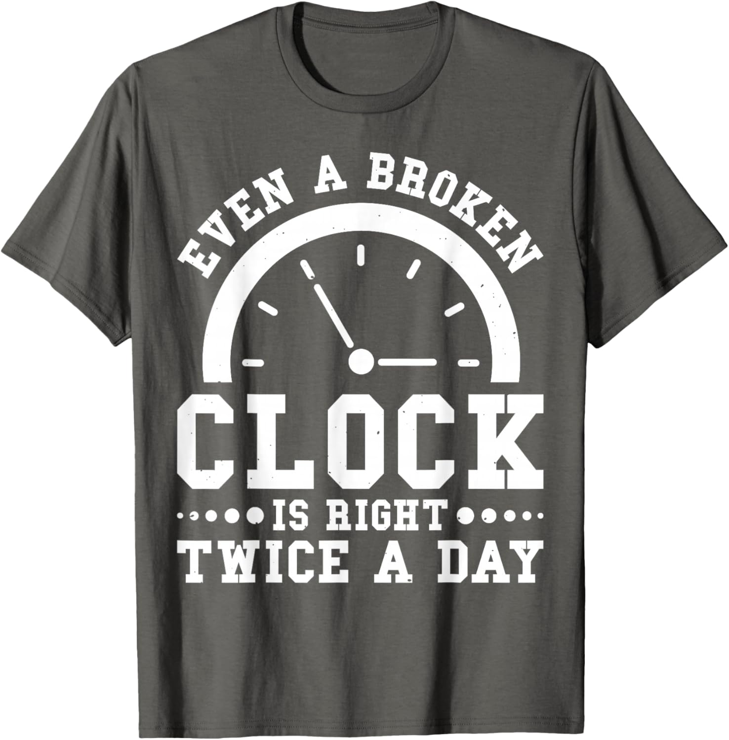 Even A Broken Clock Is Right Twice a Day T-Shirt for Unique Style - 6
