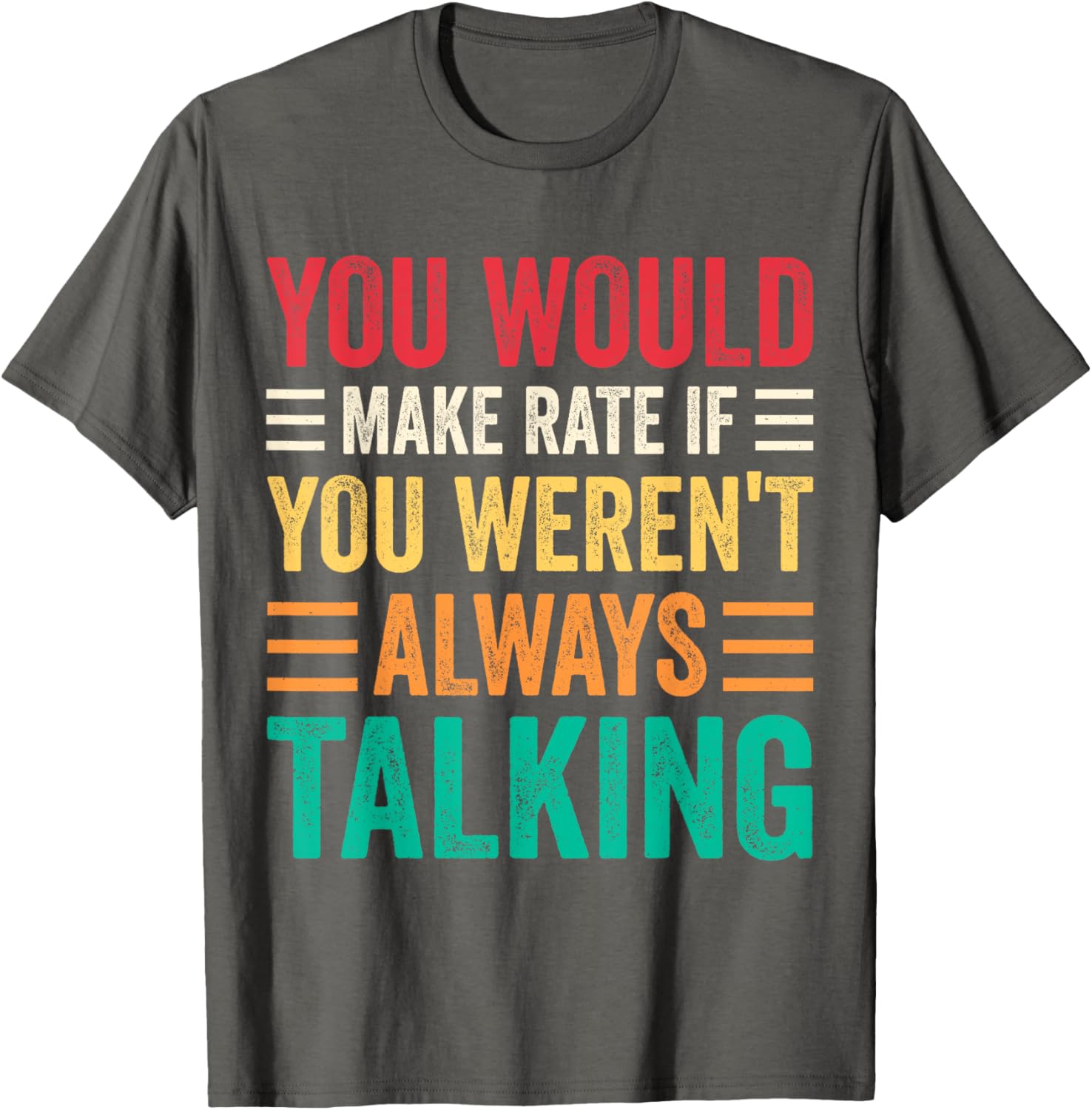 You Would Make Rate If You Weren't Always Talking T-Shirt for Fun Style - 10