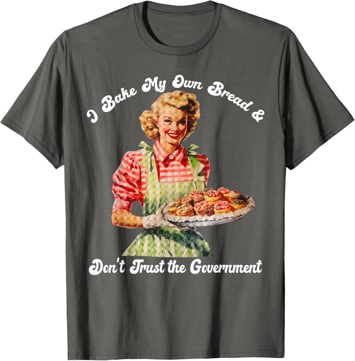 I Bake My Own Bread Don't Trust The Government T-Shirt for Foodies - 8