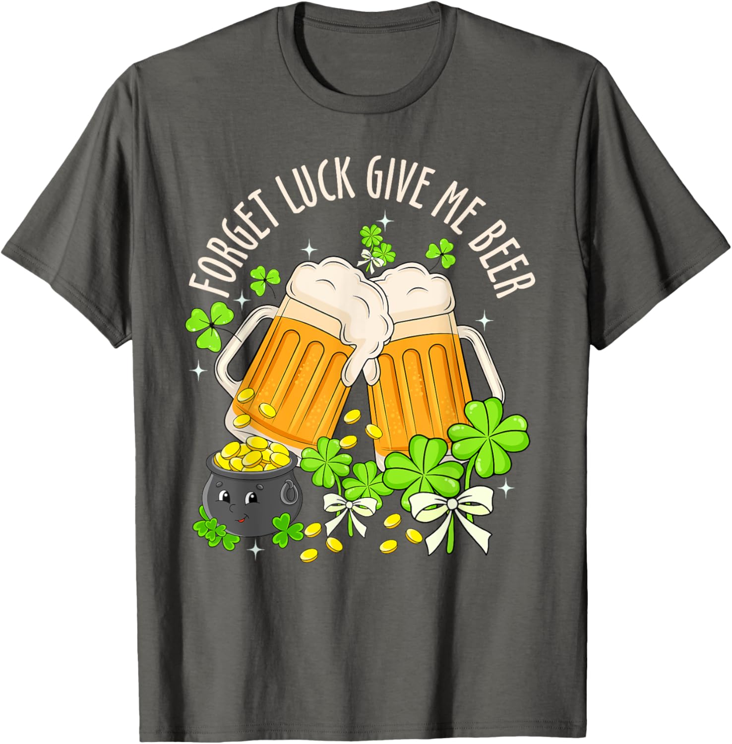 Forget Luck, Give Me Beer Irish Shamrock St. Patrick's Day T-Shirt - 25