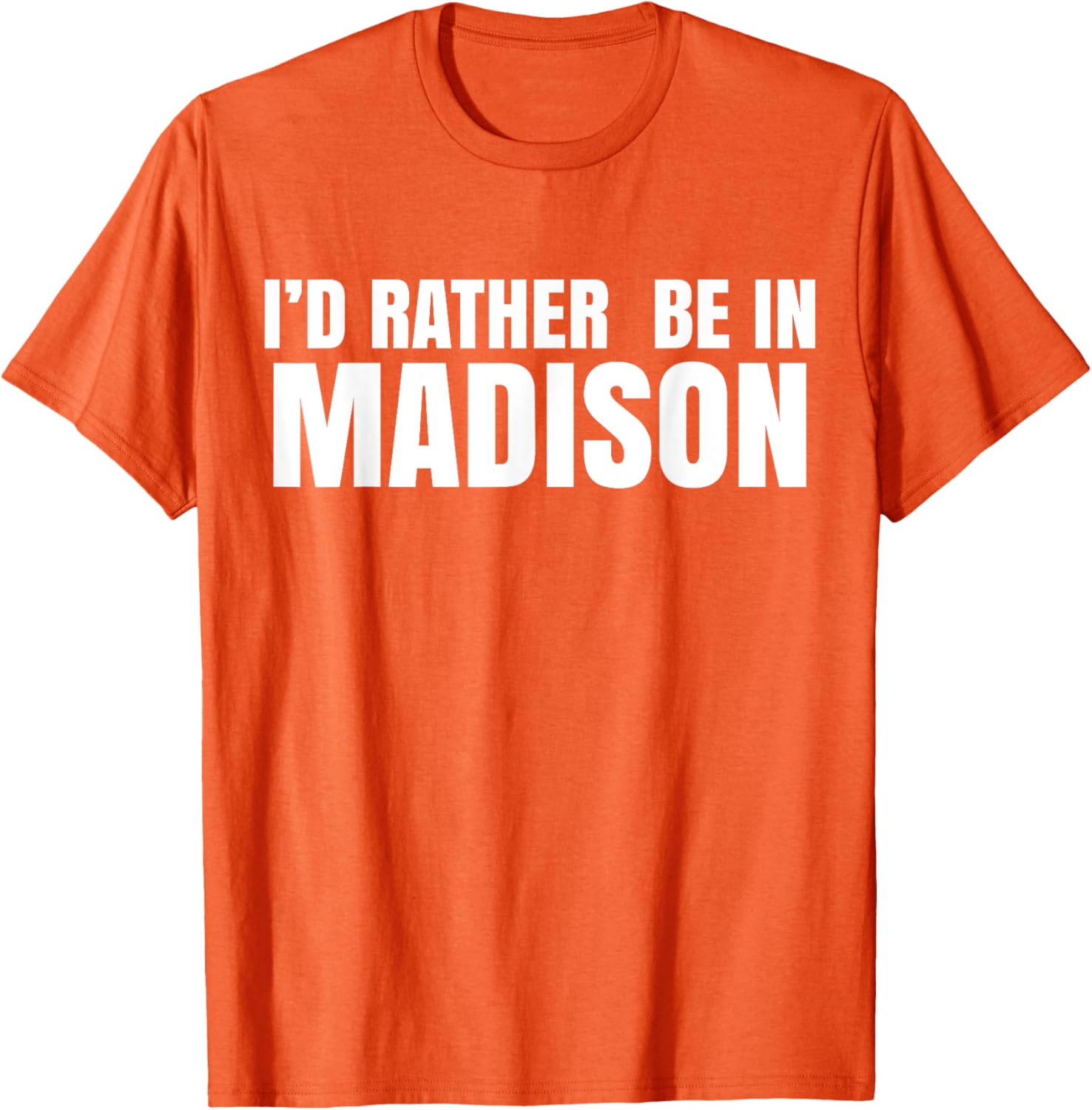 I'd Rather Be in Madison T-Shirt for Fun Style and Comfort - 21