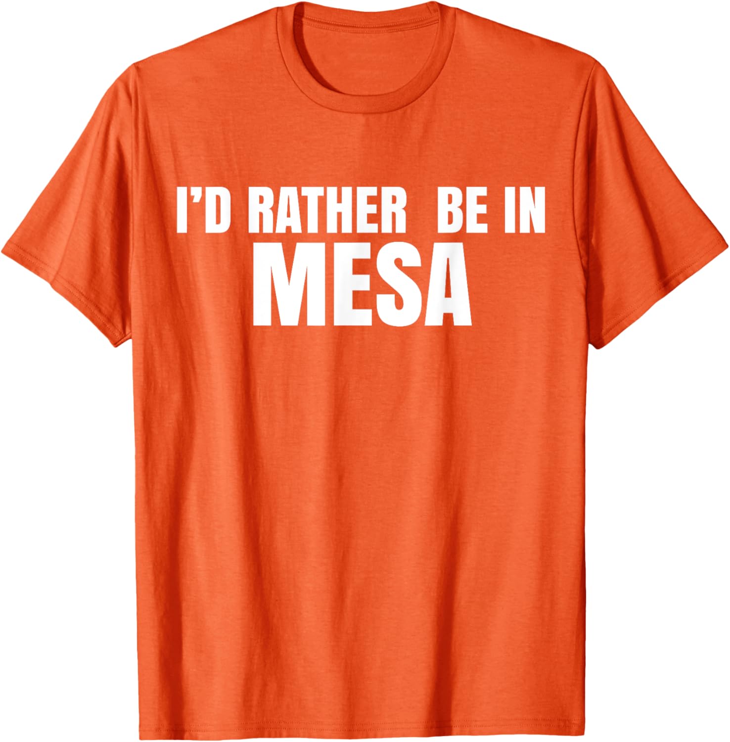 I'd Rather Be in Mesa T-Shirt for Comfort and Style Lovers - 9