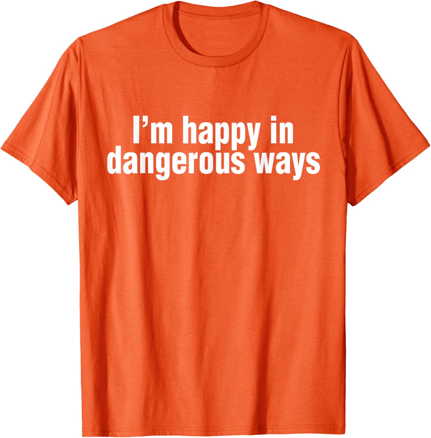 Funny Quote I'm Happy in Dangerous Ways T-Shirt for Unique Style - 15
