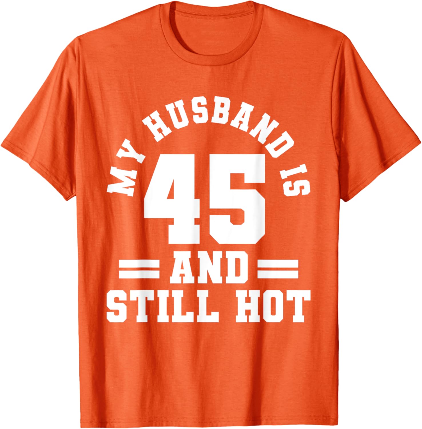 My Husband Is 45 And Still Hot Birthday Party T-Shirt for Him - 20