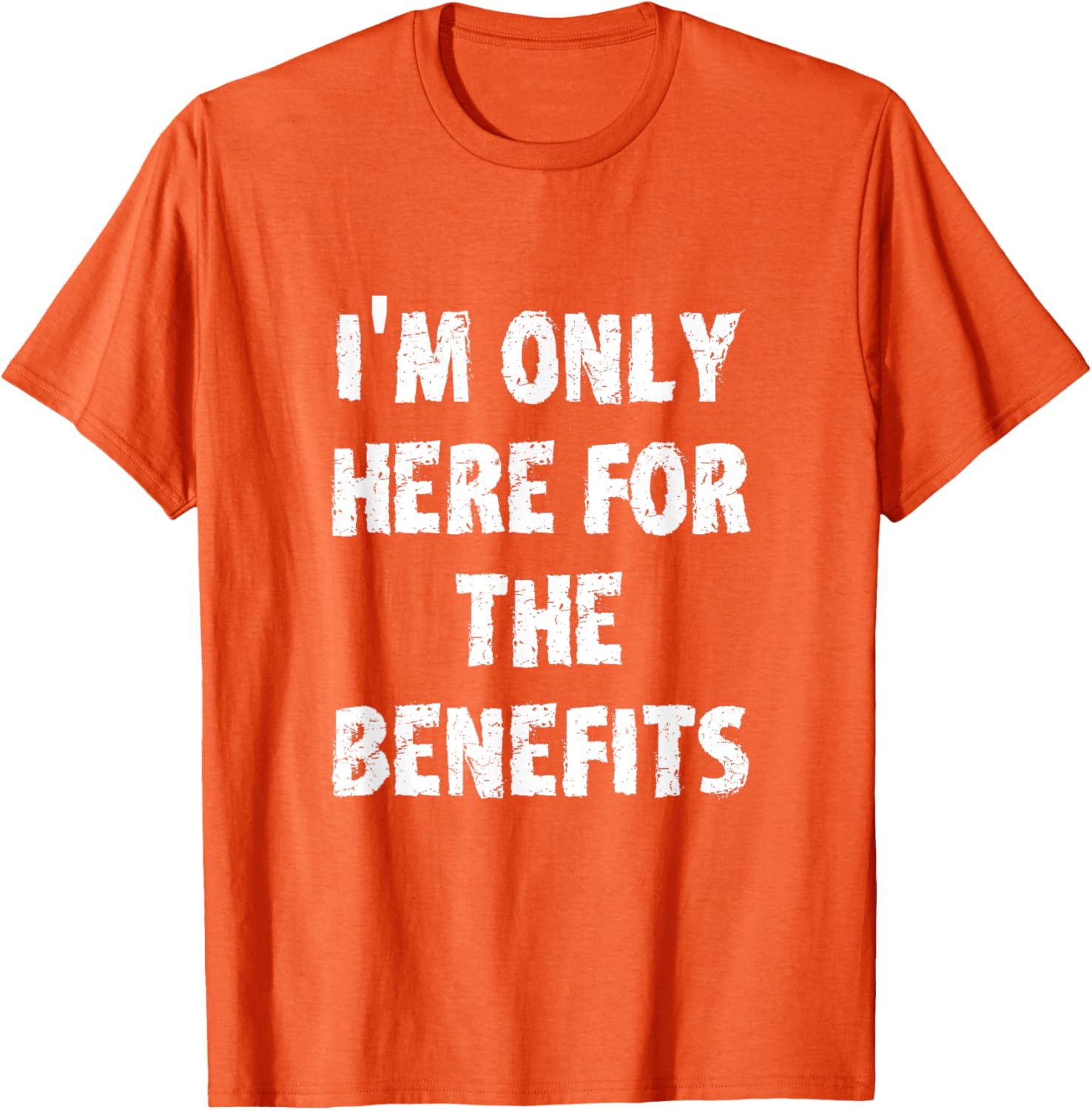 I'm Only Here For The Benefits T-Shirt Perfect for Casual Wear - 1