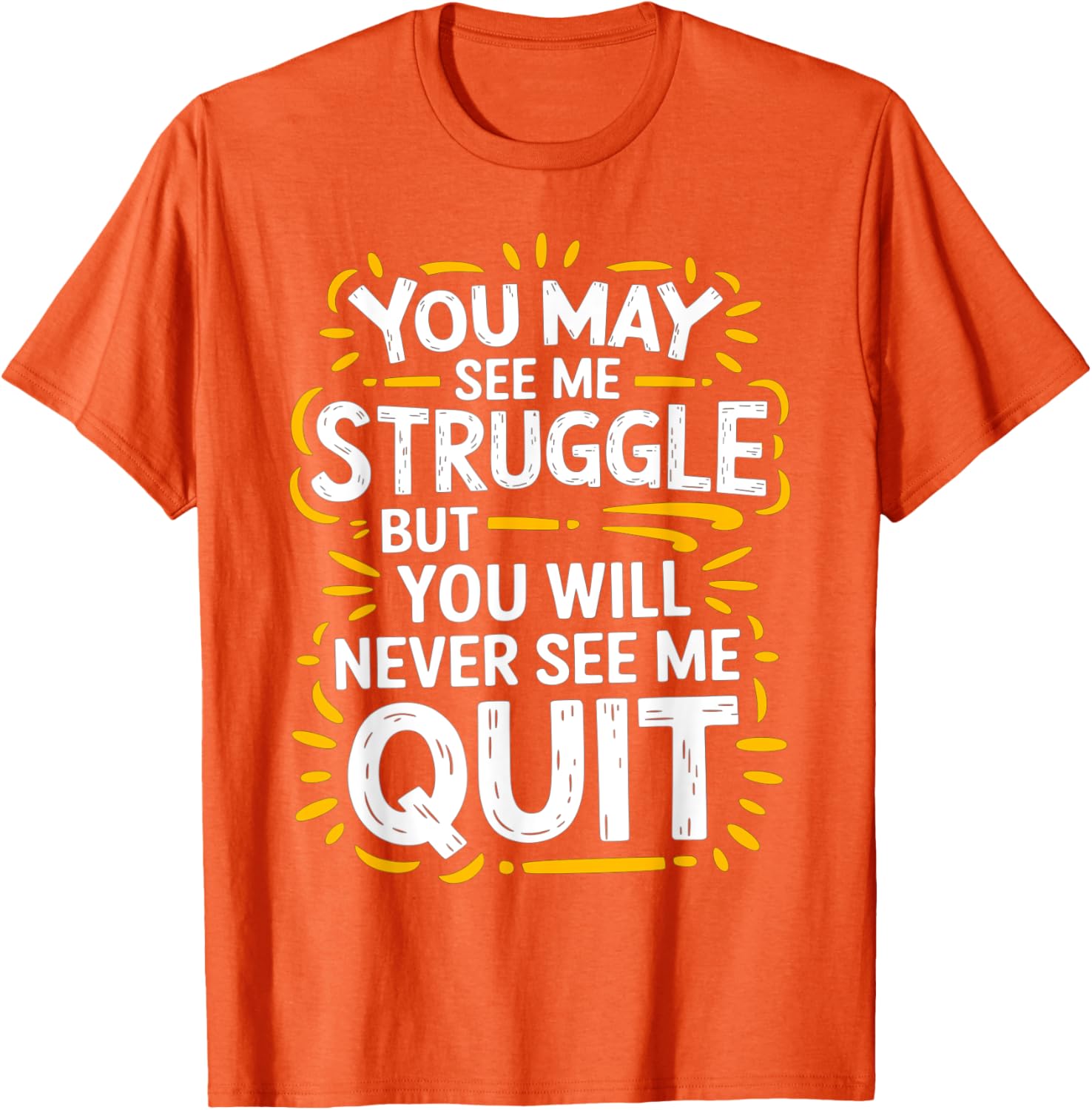 Cute You May See Me Struggle But You Will Never See Me Quit T-Shirt - 7