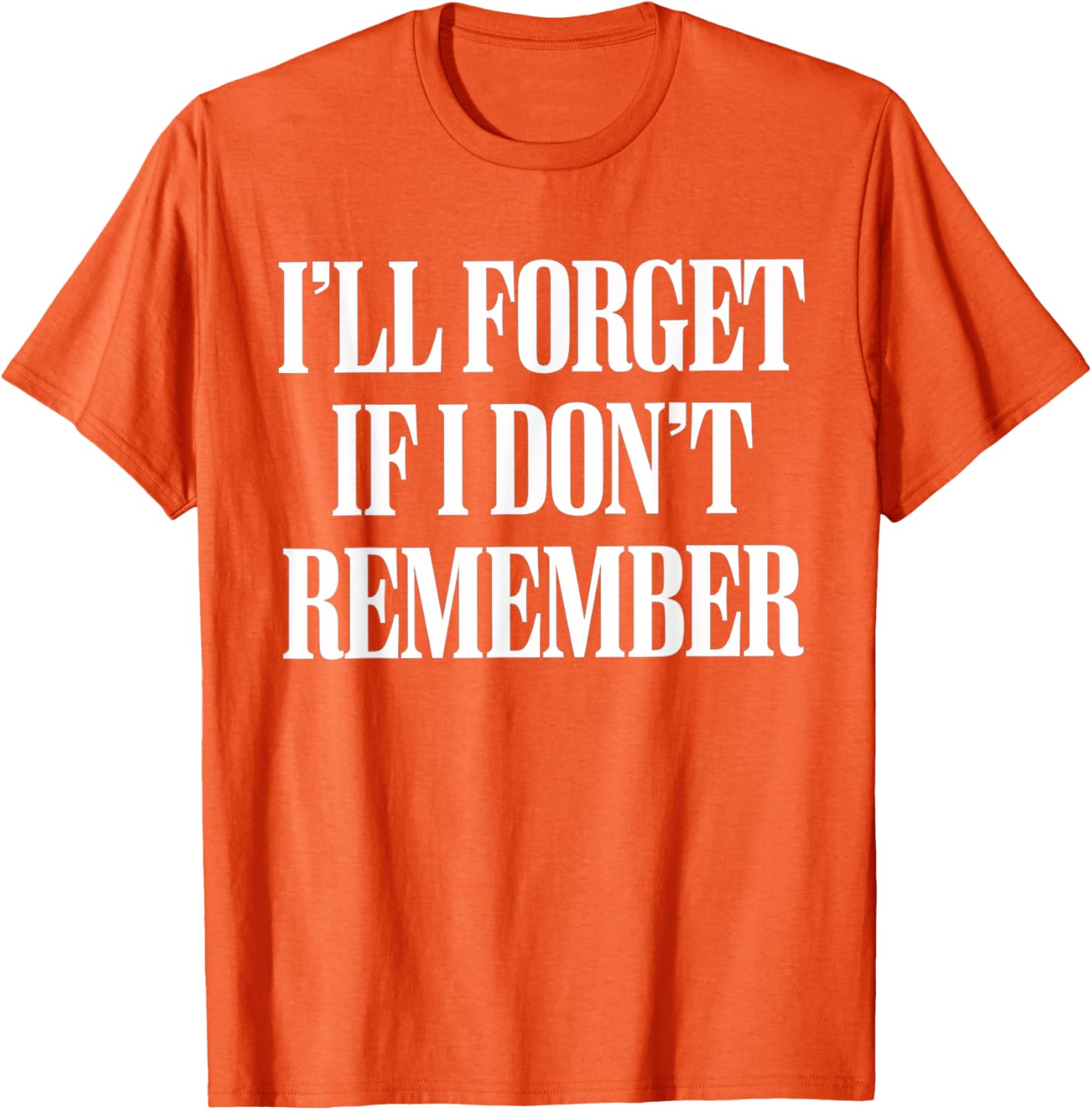 Sarcastic I'll Forget If I Don't Remember T-Shirt for Forgetful Women - 28